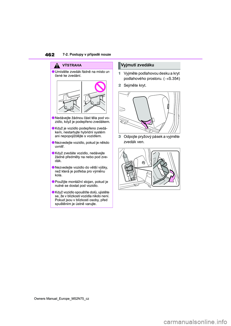 TOYOTA YARIS CROSS 2023 Návod na použití (in Czech) 462
Owners Manual_Europe_M52N75_cz
7-2. Postupy v případě nouze
1Vyjměte podlahovou desku a kryt
podlahového prostoru. ( S.354)
2 Sejměte kryt.
3 Odpojte pryžový pásek a vyjměte
zve TOYOTA YARIS CROSS 2023 Návod na použití (in Czech) 462
Owners Manual_Europe_M52N75_cz
7-2. Postupy v případě nouze
1Vyjměte podlahovou desku a kryt
podlahového prostoru. ( S.354)
2 Sejměte kryt.
3 Odpojte pryžový pásek a vyjměte
zve