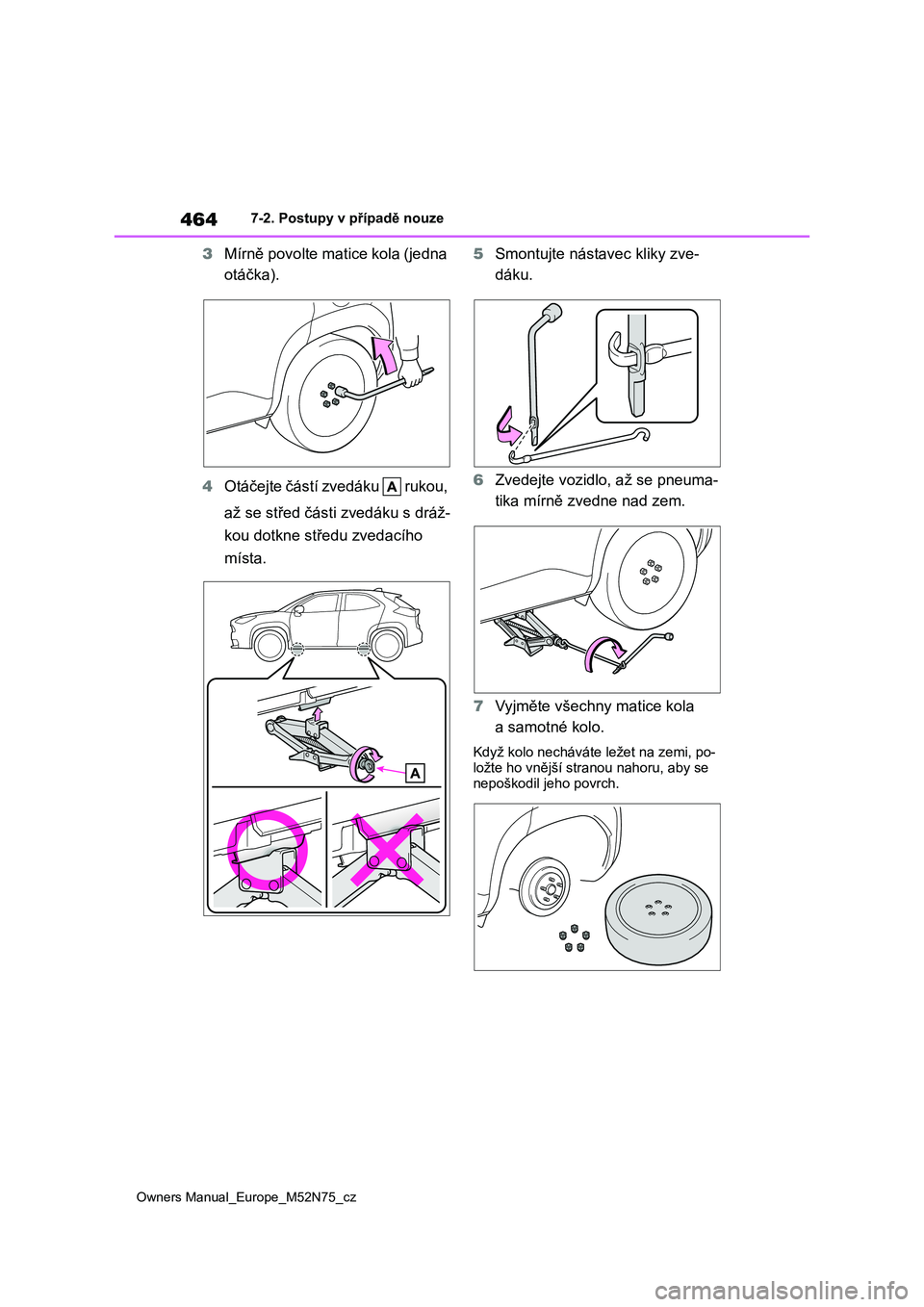 TOYOTA YARIS CROSS 2023 Návod na použití (in Czech) 464
Owners Manual_Europe_M52N75_cz
7-2. Postupy v případě nouze
3Mírně povolte matice kola (jedna
otáčka).
4 Otáčejte částí zvedáku rukou,
až se střed část i zvedáku s dráž- TOYOTA YARIS CROSS 2023 Návod na použití (in Czech) 464
Owners Manual_Europe_M52N75_cz
7-2. Postupy v případě nouze
3Mírně povolte matice kola (jedna
otáčka).
4 Otáčejte částí zvedáku rukou,
až se střed část i zvedáku s dráž-