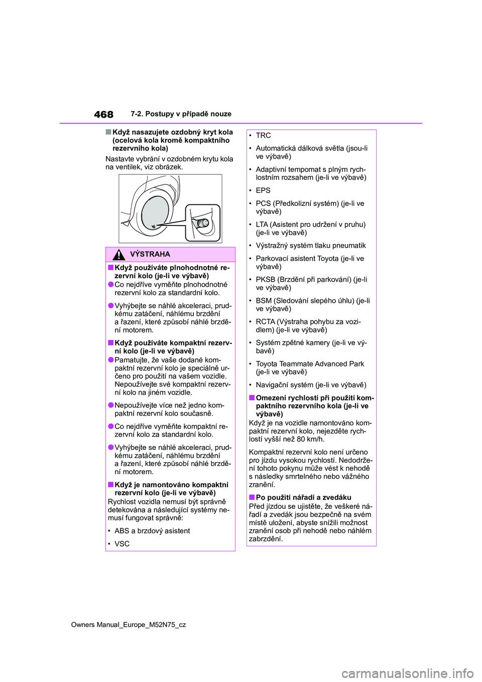 TOYOTA YARIS CROSS 2023 Návod na použití (in Czech) 468
Owners Manual_Europe_M52N75_cz
7-2. Postupy v případě nouze
■Když nasazujete ozdobný kryt kola
(ocelová kola kromě kompaktního rezervního kola)
Nastavte vybrání v ozdobném krytu TOYOTA YARIS CROSS 2023 Návod na použití (in Czech) 468
Owners Manual_Europe_M52N75_cz
7-2. Postupy v případě nouze
■Když nasazujete ozdobný kryt kola
(ocelová kola kromě kompaktního rezervního kola)
Nastavte vybrání v ozdobném krytu