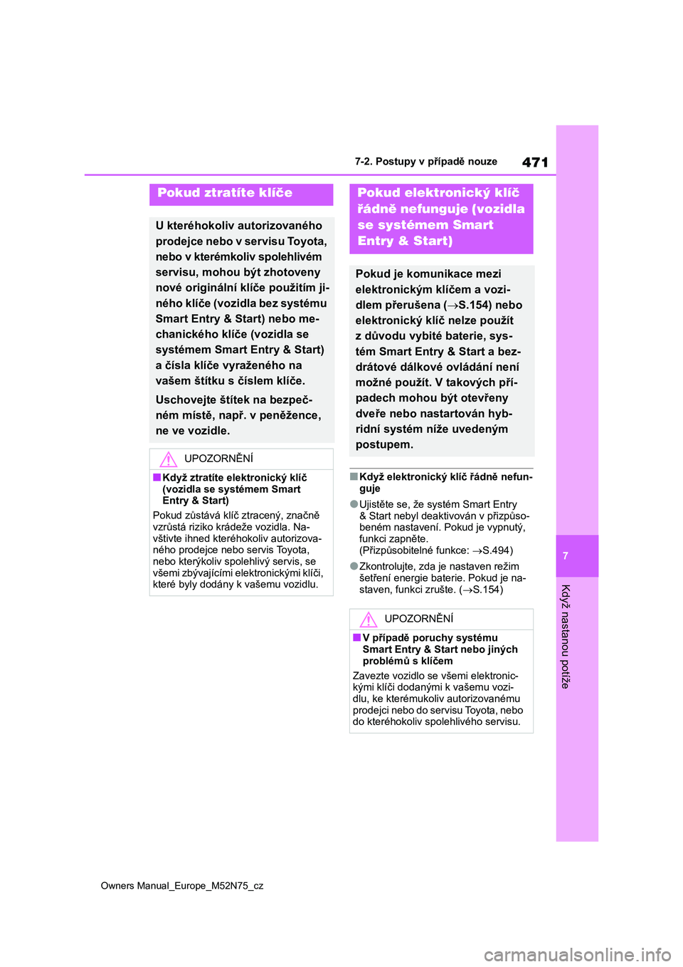 TOYOTA YARIS CROSS 2023 Návod na použití (in Czech) 471
7
Owners Manual_Europe_M52N75_cz
7-2. Postupy v případě nouze
Když nastanou potíže
■Když elektronický klíč řádně nefun-
guje
●Ujistěte se, že systém Smart Entry
& Start nebyl TOYOTA YARIS CROSS 2023 Návod na použití (in Czech) 471
7
Owners Manual_Europe_M52N75_cz
7-2. Postupy v případě nouze
Když nastanou potíže
■Když elektronický klíč řádně nefun-
guje
●Ujistěte se, že systém Smart Entry
& Start nebyl