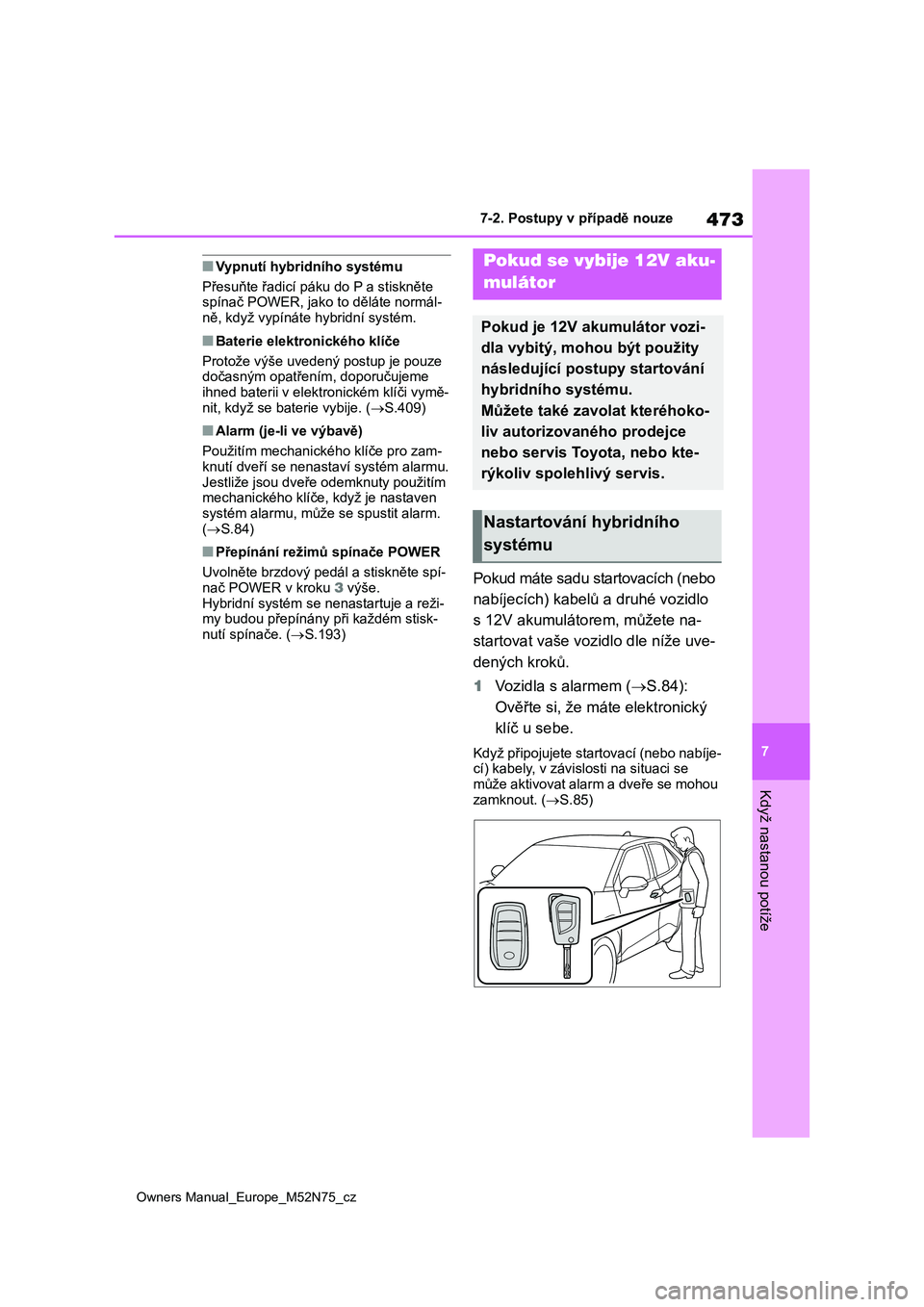 TOYOTA YARIS CROSS 2023 Návod na použití (in Czech) 473
7
Owners Manual_Europe_M52N75_cz
7-2. Postupy v případě nouze
Když nastanou potíže
■Vypnutí hybridního systému
Přesuňte řadicí páku do P a stiskněte
spínač POWER, jako to d TOYOTA YARIS CROSS 2023 Návod na použití (in Czech) 473
7
Owners Manual_Europe_M52N75_cz
7-2. Postupy v případě nouze
Když nastanou potíže
■Vypnutí hybridního systému
Přesuňte řadicí páku do P a stiskněte
spínač POWER, jako to d