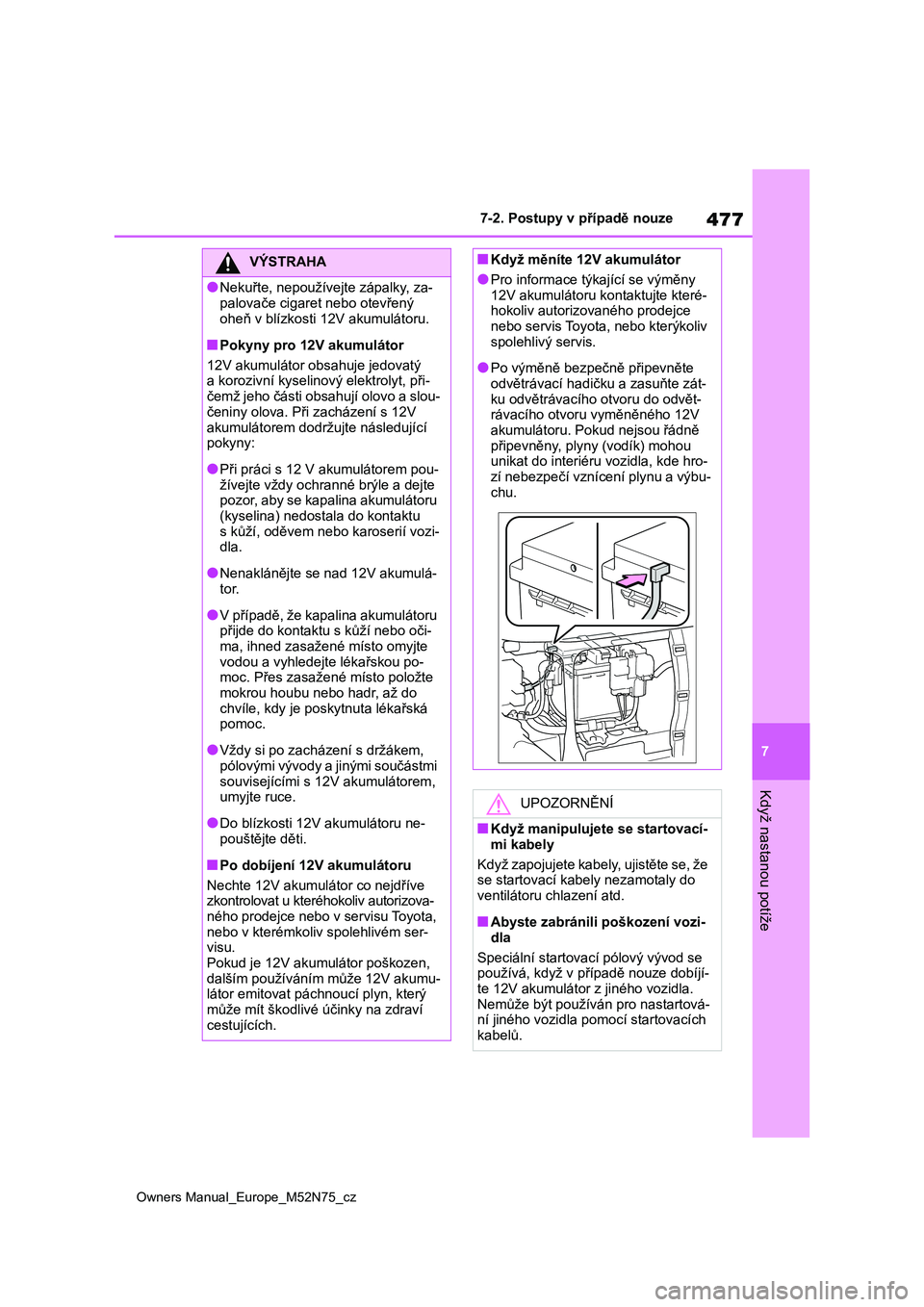 TOYOTA YARIS CROSS 2023 Návod na použití (in Czech) 477
7
Owners Manual_Europe_M52N75_cz
7-2. Postupy v případě nouze
Když nastanou potíže
VÝSTRAHA
●Nekuřte, nepoužívejte zápalky, za-
palovače cigaret nebo otevřený
oheň v blízkosti TOYOTA YARIS CROSS 2023 Návod na použití (in Czech) 477
7
Owners Manual_Europe_M52N75_cz
7-2. Postupy v případě nouze
Když nastanou potíže
VÝSTRAHA
●Nekuřte, nepoužívejte zápalky, za-
palovače cigaret nebo otevřený
oheň v blízkosti