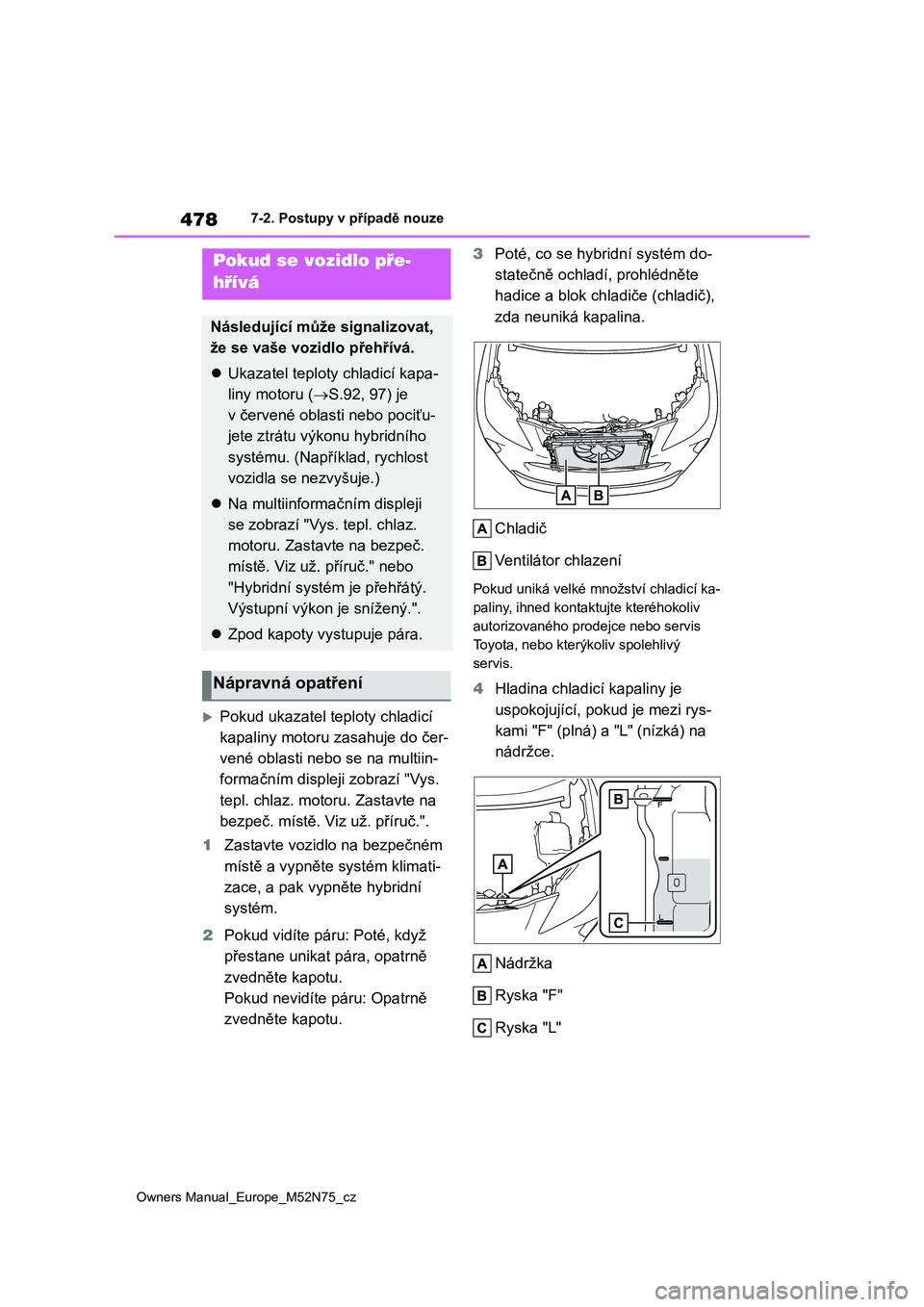 TOYOTA YARIS CROSS 2023 Návod na použití (in Czech) 478
Owners Manual_Europe_M52N75_cz
7-2. Postupy v případě nouze
Pokud ukazatel teploty chladicí
kapaliny motoru zasahuje do čer-
vené oblasti nebo se na multiin-
formačním displeji zobraz TOYOTA YARIS CROSS 2023 Návod na použití (in Czech) 478
Owners Manual_Europe_M52N75_cz
7-2. Postupy v případě nouze
Pokud ukazatel teploty chladicí
kapaliny motoru zasahuje do čer-
vené oblasti nebo se na multiin-
formačním displeji zobraz