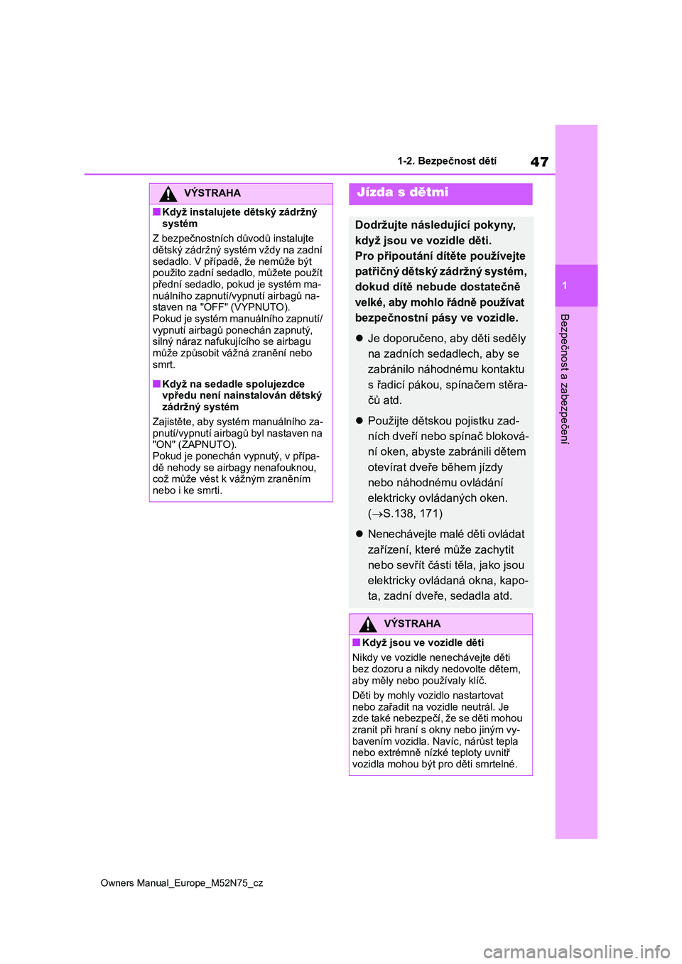 TOYOTA YARIS CROSS 2023 Návod na použití (in Czech) 47
1
Owners Manual_Europe_M52N75_cz
1-2. Bezpečnost dětí
Bezpečnost a zabezpečení
VÝSTRAHA
■Když instalujete dětský zádržný
systém
Z bezpečnostních dův odů instalujte dětský TOYOTA YARIS CROSS 2023 Návod na použití (in Czech) 47
1
Owners Manual_Europe_M52N75_cz
1-2. Bezpečnost dětí
Bezpečnost a zabezpečení
VÝSTRAHA
■Když instalujete dětský zádržný
systém
Z bezpečnostních dův odů instalujte dětský