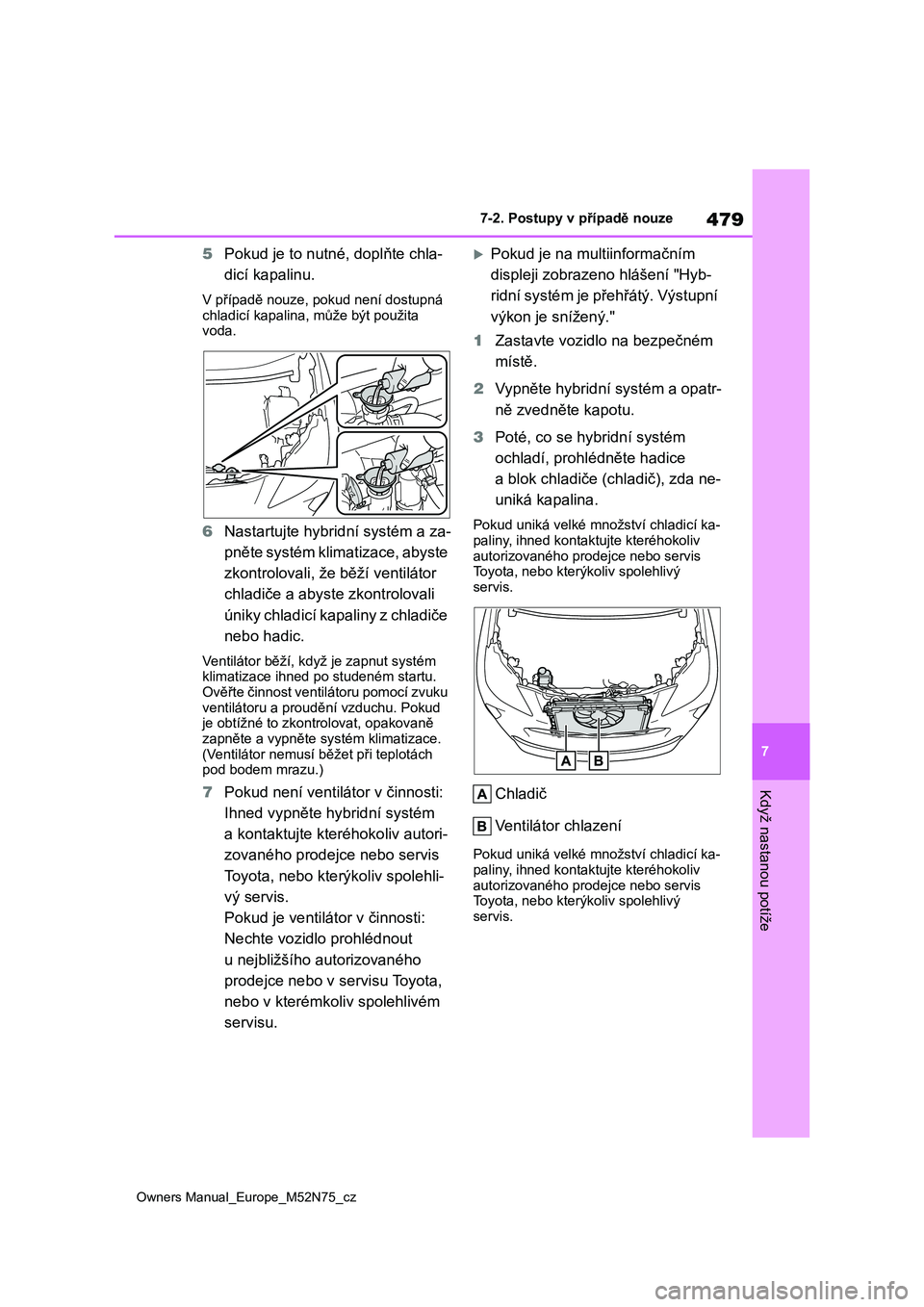 TOYOTA YARIS CROSS 2023 Návod na použití (in Czech) 479
7
Owners Manual_Europe_M52N75_cz
7-2. Postupy v případě nouze
Když nastanou potíže
5Pokud je to nutné, doplňte chla-
dicí kapalinu.
V případě nouze, pok ud není dostupná
chladicí TOYOTA YARIS CROSS 2023 Návod na použití (in Czech) 479
7
Owners Manual_Europe_M52N75_cz
7-2. Postupy v případě nouze
Když nastanou potíže
5Pokud je to nutné, doplňte chla-
dicí kapalinu.
V případě nouze, pok ud není dostupná
chladicí