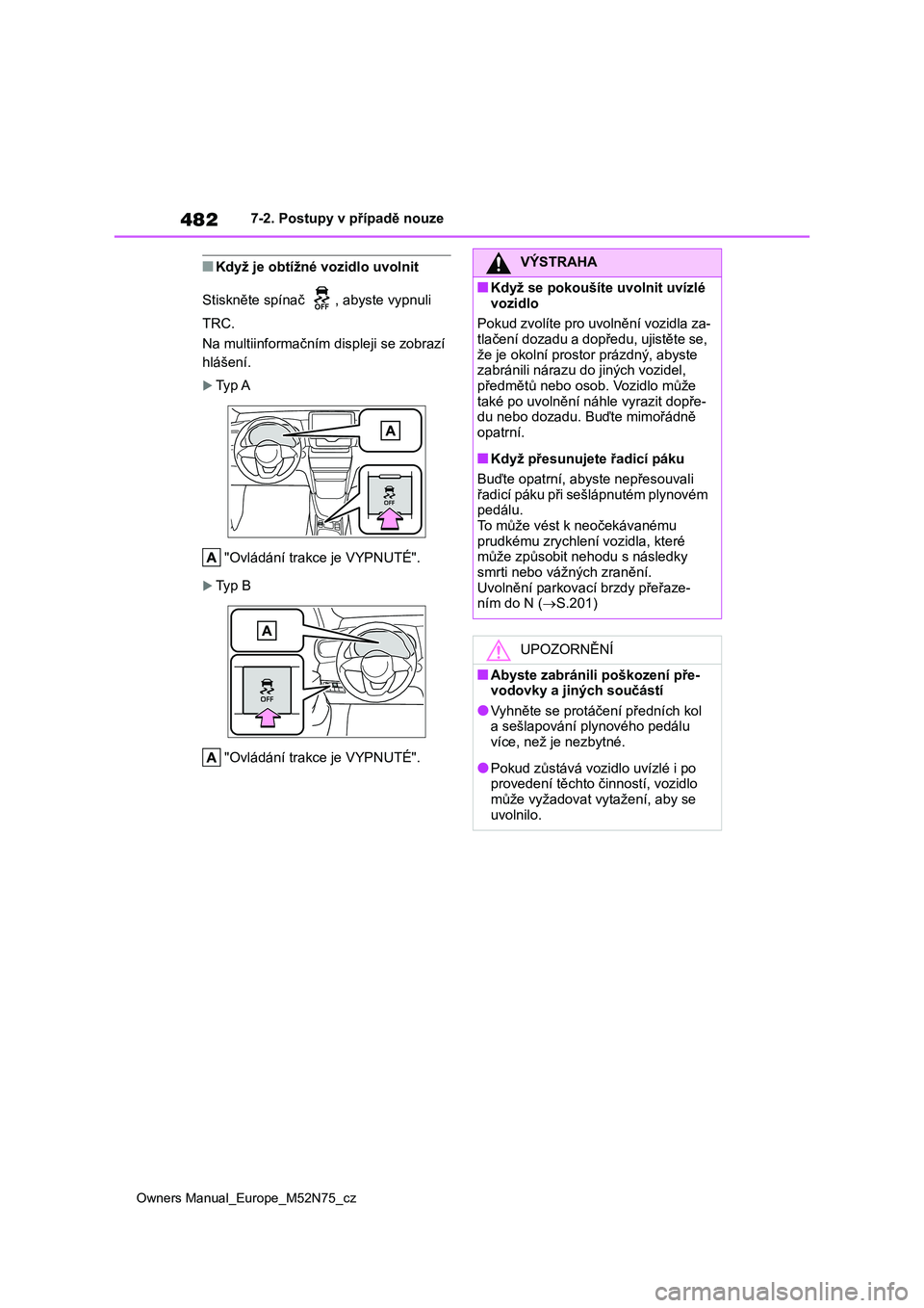TOYOTA YARIS CROSS 2023 Návod na použití (in Czech) 482
Owners Manual_Europe_M52N75_cz
7-2. Postupy v případě nouze
■Když je obtížné vozidlo uvolnit
Stiskněte spínač , abyste vypnuli
TRC.
Na multiinformačním displeji se zobrazí
h TOYOTA YARIS CROSS 2023 Návod na použití (in Czech) 482
Owners Manual_Europe_M52N75_cz
7-2. Postupy v případě nouze
■Když je obtížné vozidlo uvolnit
Stiskněte spínač , abyste vypnuli
TRC.
Na multiinformačním displeji se zobrazí
h