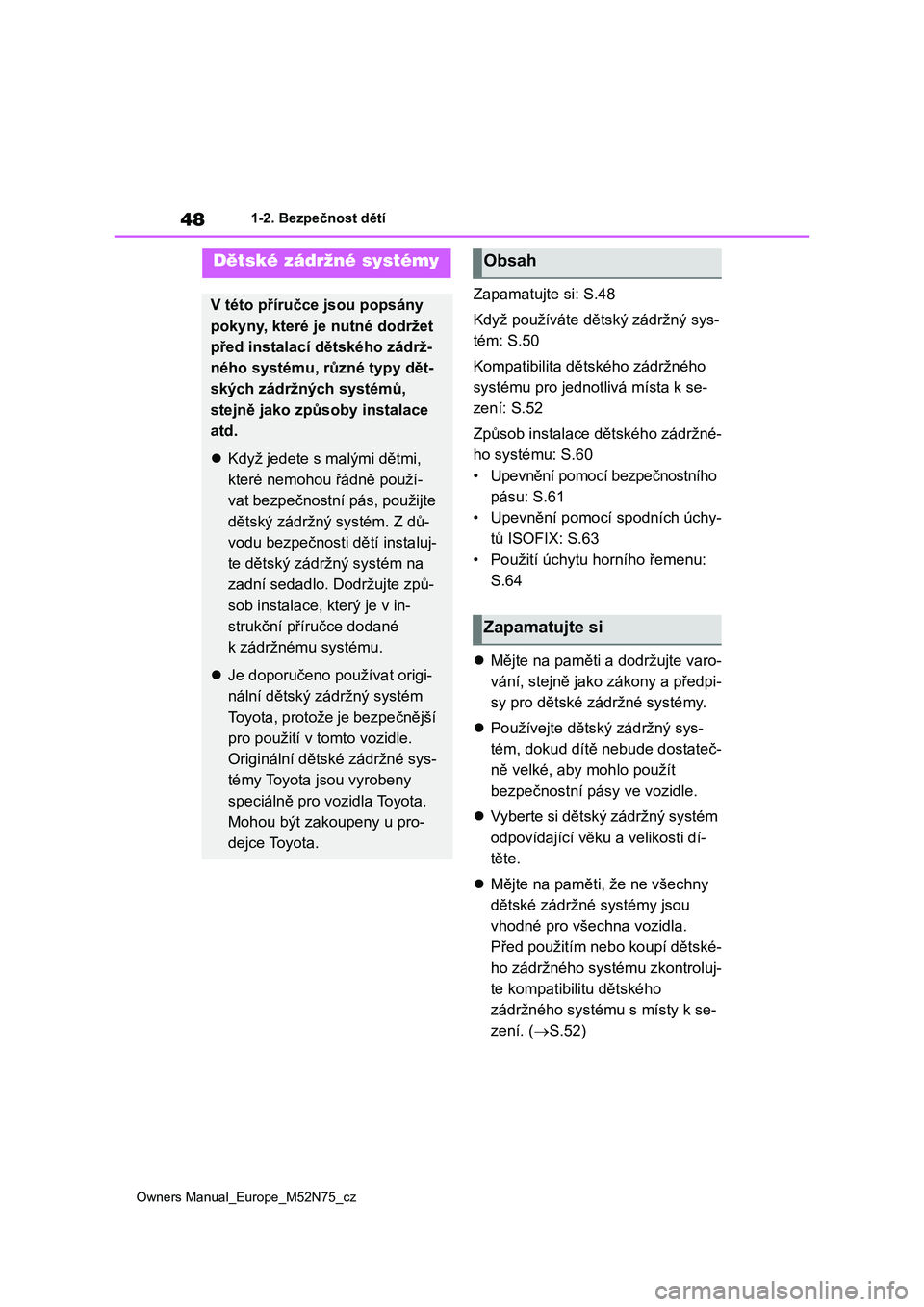 TOYOTA YARIS CROSS 2023 Návod na použití (in Czech) 48
Owners Manual_Europe_M52N75_cz
1-2. Bezpečnost dětí
Zapamatujte si: S.48
Když používáte dětský zádržný sys-
tém: S.50
Kompatibilita dětského zádržného
systému pro jednotlivá m TOYOTA YARIS CROSS 2023 Návod na použití (in Czech) 48
Owners Manual_Europe_M52N75_cz
1-2. Bezpečnost dětí
Zapamatujte si: S.48
Když používáte dětský zádržný sys-
tém: S.50
Kompatibilita dětského zádržného
systému pro jednotlivá m
