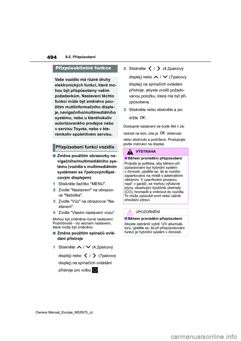 TOYOTA YARIS CROSS 2023  Návod na použití (in Czech) 494
Owners Manual_Europe_M52N75_cz
8-2. Přizpůsobení
8-2.Přizpůsobení
■Změna použitím obrazovky na- 
vigačního/multimediálního sys-
tému (vozidla s multimediálním 
systémem se 7palc