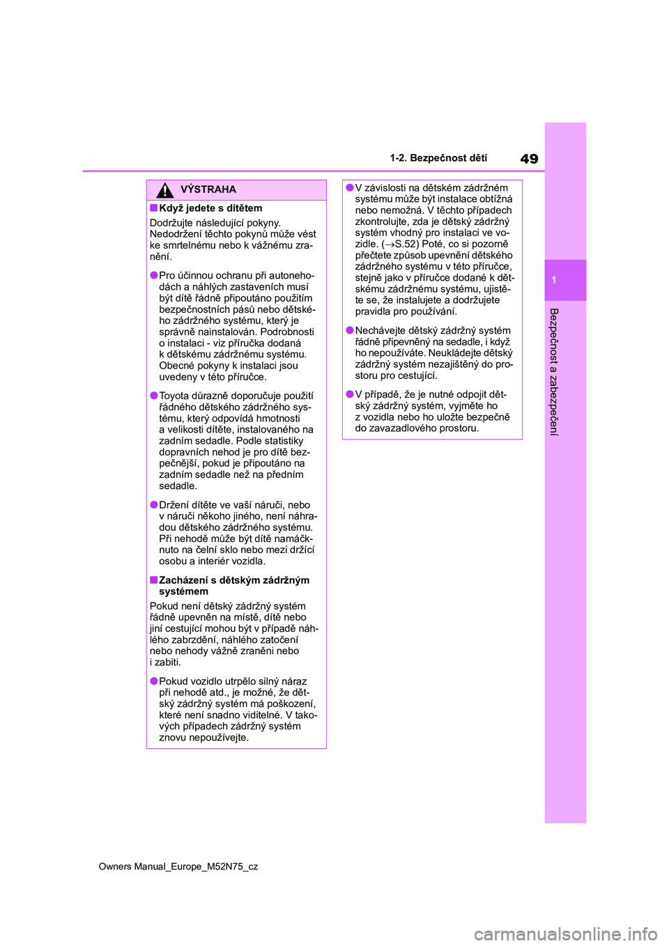 TOYOTA YARIS CROSS 2023 Návod na použití (in Czech) 49
1
Owners Manual_Europe_M52N75_cz
1-2. Bezpečnost dětí
Bezpečnost a zabezpečení
VÝSTRAHA
■Když jedete s dítětem
Dodržujte následující pokyny.
Nedodržení těchto pokynů může v TOYOTA YARIS CROSS 2023 Návod na použití (in Czech) 49
1
Owners Manual_Europe_M52N75_cz
1-2. Bezpečnost dětí
Bezpečnost a zabezpečení
VÝSTRAHA
■Když jedete s dítětem
Dodržujte následující pokyny.
Nedodržení těchto pokynů může v