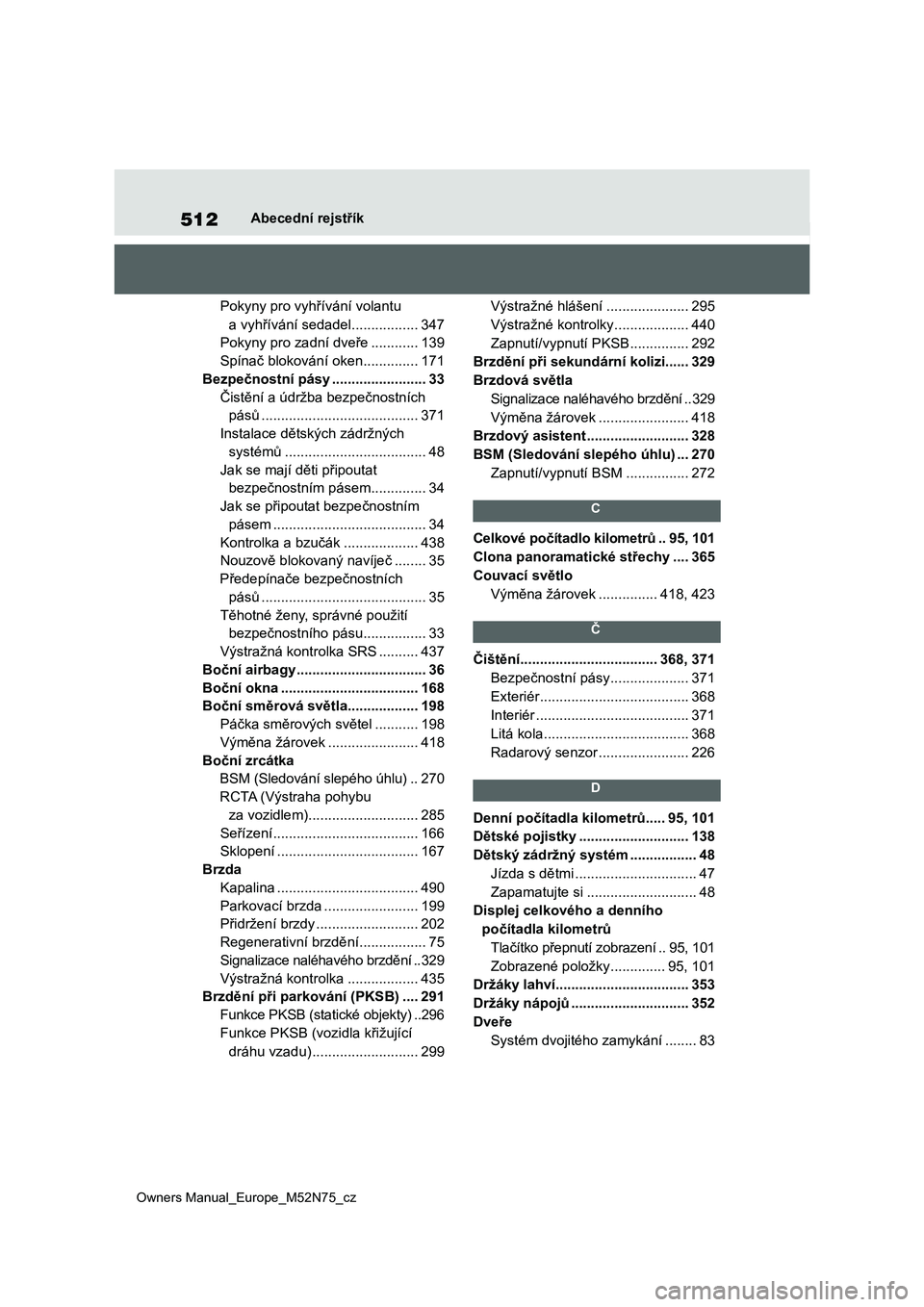 TOYOTA YARIS CROSS 2023  Návod na použití (in Czech) 512
Owners Manual_Europe_M52N75_cz
Abecední rejstřík
Pokyny pro vyhřívání volantu  
a vyhřívání sedadel .................347
Pokyny pro zadní dveře ............139
Spínač blokování ok