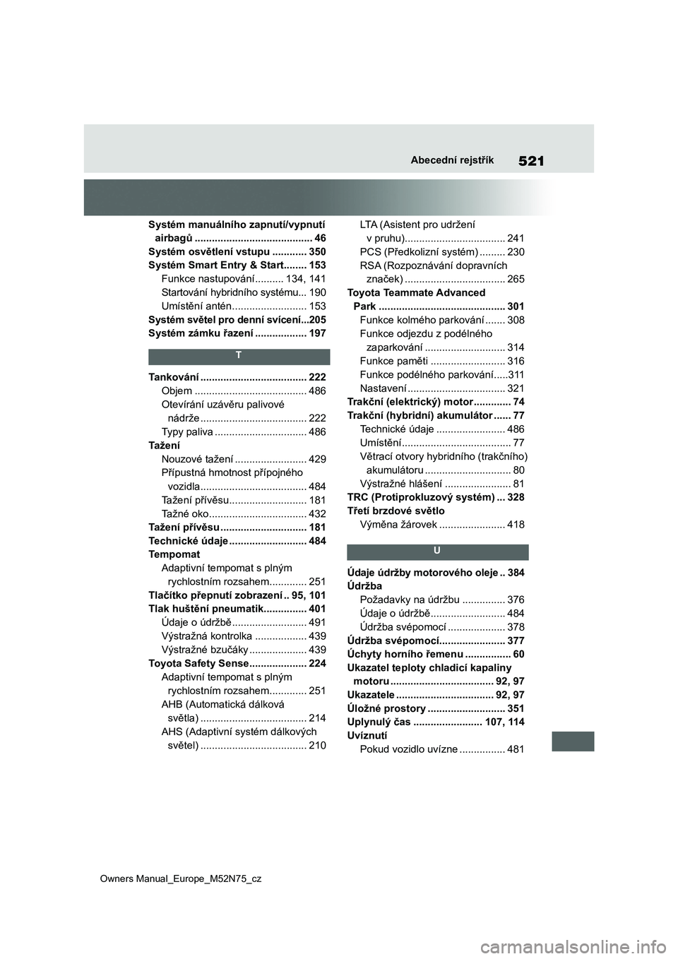 TOYOTA YARIS CROSS 2023  Návod na použití (in Czech) 521
Owners Manual_Europe_M52N75_cz
Abecední rejstřík
Systém manuálního zapnutí/vypnutí 
airbagů .........................................46
Systém osvětlení vstupu ............350
Systém 