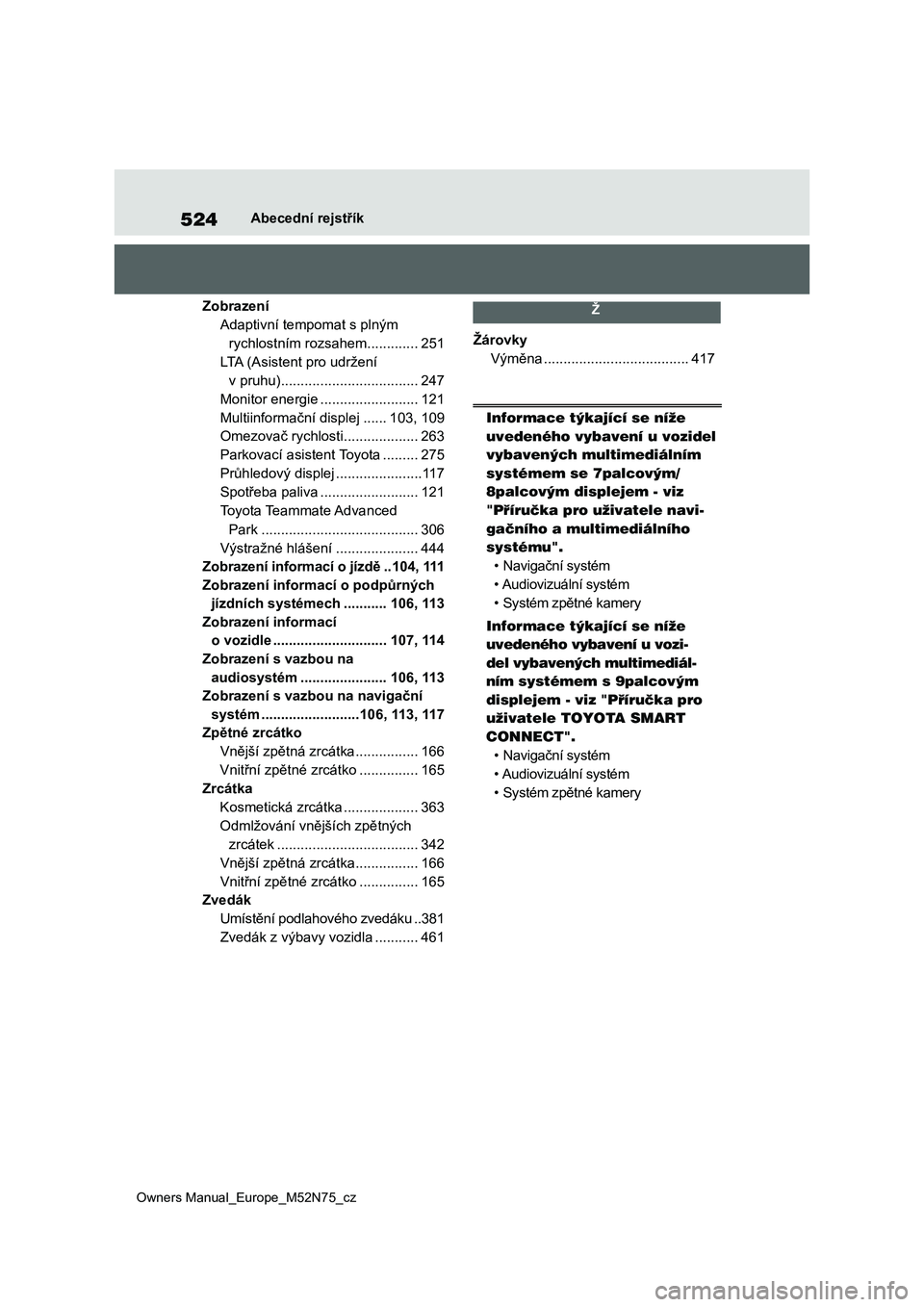 TOYOTA YARIS CROSS 2023  Návod na použití (in Czech) 524
Owners Manual_Europe_M52N75_cz
Abecední rejstřík
Zobrazení
Adaptivní tempomat s plným  
rychlostním rozsahem .............251
LTA (Asistent pro udržení  
v pruhu) ........................