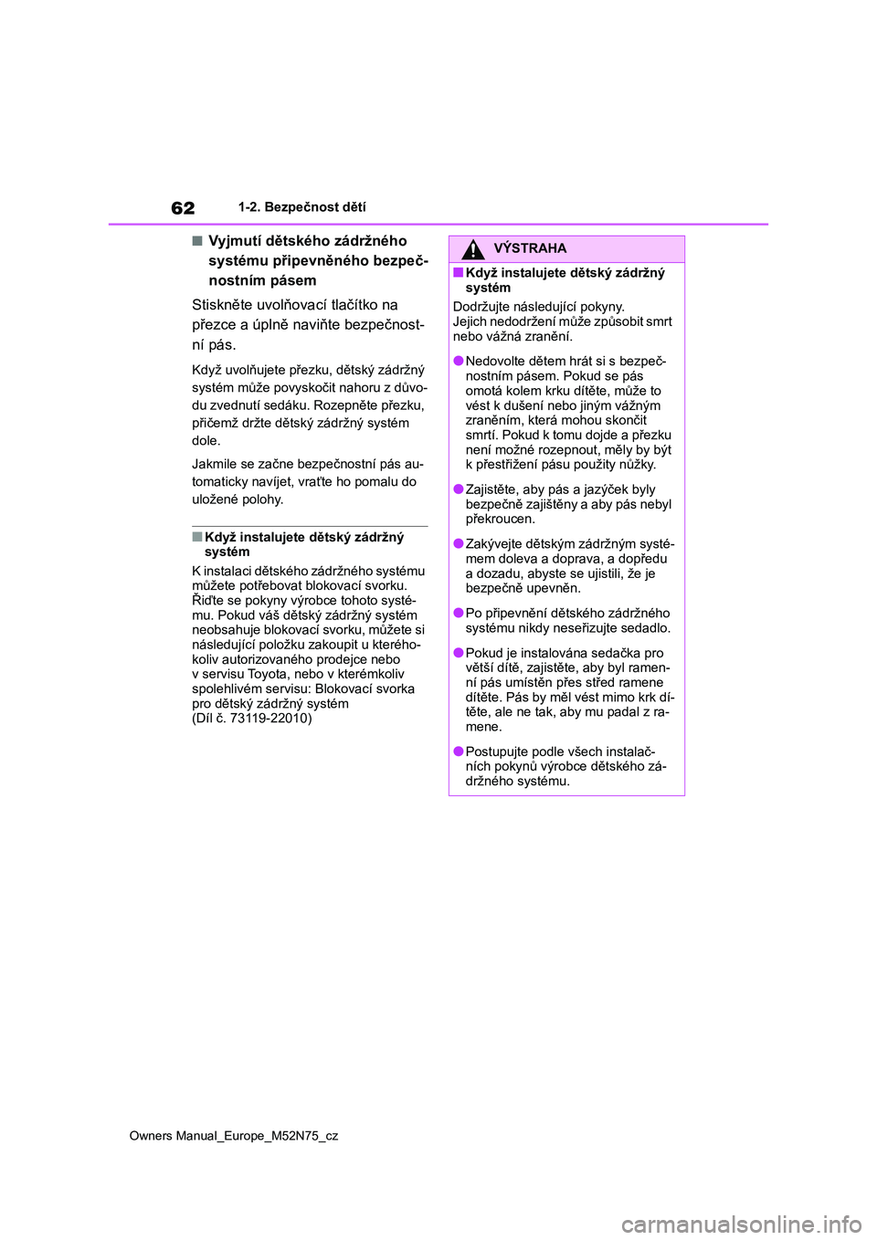 TOYOTA YARIS CROSS 2023  Návod na použití (in Czech) 62
Owners Manual_Europe_M52N75_cz
1-2. Bezpečnost dětí
■Vyjmutí dětského zádržného  
systému připevněného bezpeč-
nostním pásem 
Stiskněte uvolňovací tlačítko na  
přezce a úp