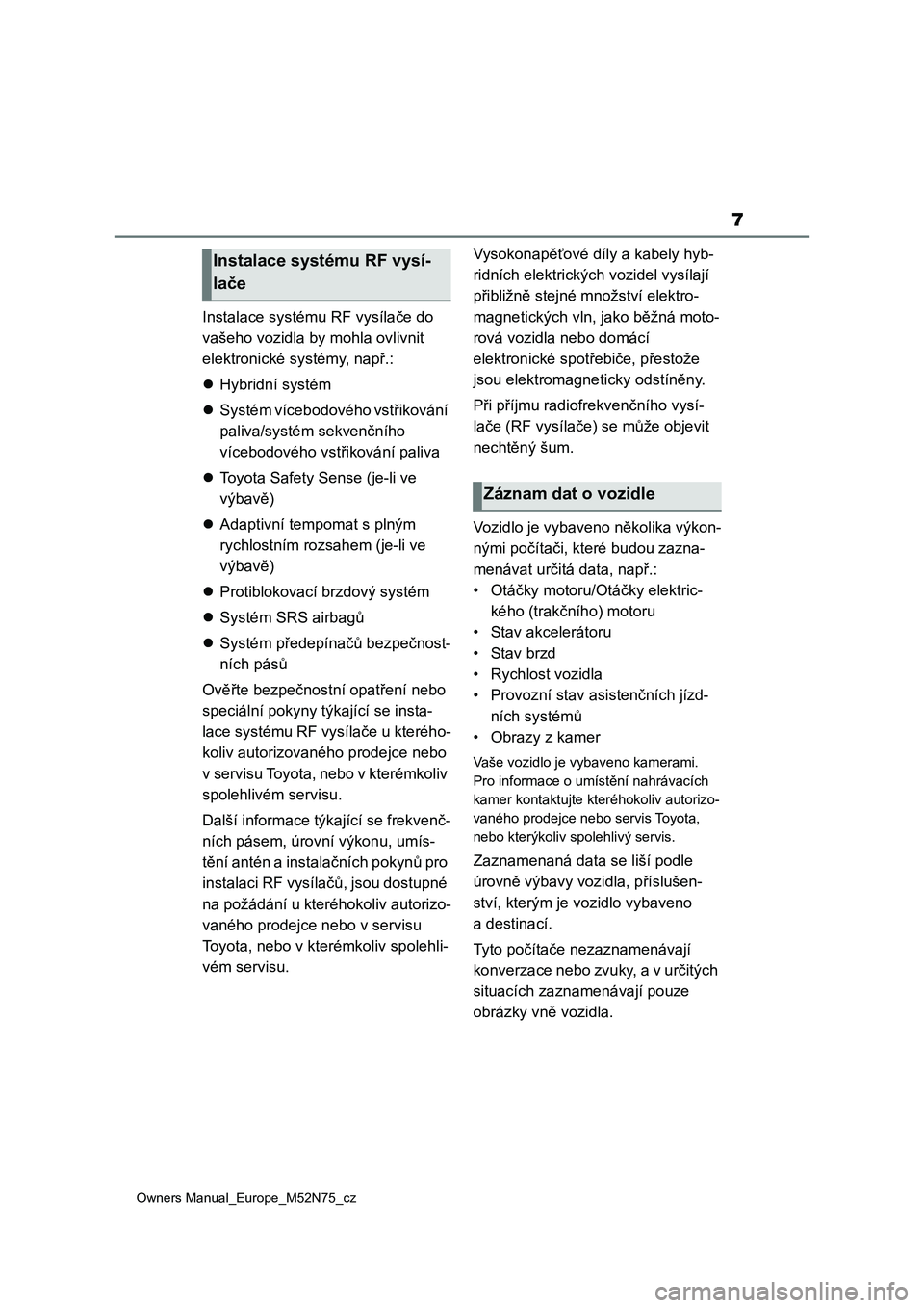 TOYOTA YARIS CROSS 2023 Návod na použití (in Czech) 7
Owners Manual_Europe_M52N75_cz
Instalace systému RF vysílače do
vašeho vozidla by mohla ovlivnit
elektronické systémy, např.:
Hybridní systém
Systém vícebodového vstřikování
TOYOTA YARIS CROSS 2023 Návod na použití (in Czech) 7
Owners Manual_Europe_M52N75_cz
Instalace systému RF vysílače do
vašeho vozidla by mohla ovlivnit
elektronické systémy, např.:
Hybridní systém
Systém vícebodového vstřikování