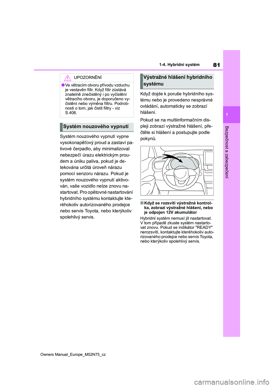 TOYOTA YARIS CROSS 2023 Návod na použití (in Czech) 81
1
Owners Manual_Europe_M52N75_cz
1-4. Hybridní systém
Bezpečnost a zabezpečení
Systém nouzového vypnutí vypne
vysokonapěťový proud a zastaví pa-
livové čerpadlo, aby minimalizoval
TOYOTA YARIS CROSS 2023 Návod na použití (in Czech) 81
1
Owners Manual_Europe_M52N75_cz
1-4. Hybridní systém
Bezpečnost a zabezpečení
Systém nouzového vypnutí vypne
vysokonapěťový proud a zastaví pa-
livové čerpadlo, aby minimalizoval