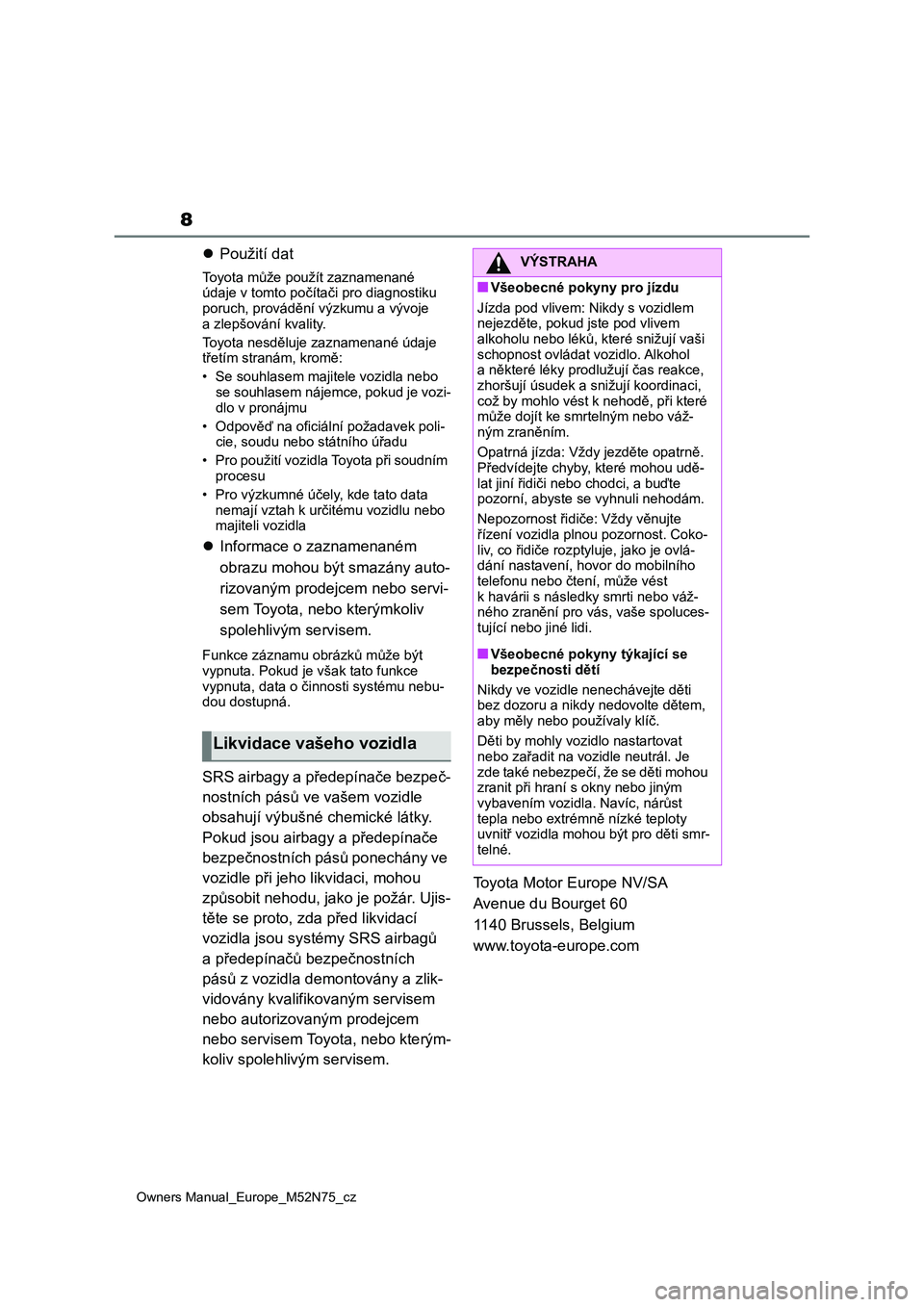 TOYOTA YARIS CROSS 2023 Návod na použití (in Czech) 8
Owners Manual_Europe_M52N75_cz
Použití dat
Toyota může použít zaznamenané
údaje v tomto počítači pro diagnostiku
poruch, provádění výzkumu a vývoje a zlepšování kvality.
TOYOTA YARIS CROSS 2023 Návod na použití (in Czech) 8
Owners Manual_Europe_M52N75_cz
Použití dat
Toyota může použít zaznamenané
údaje v tomto počítači pro diagnostiku
poruch, provádění výzkumu a vývoje a zlepšování kvality.
