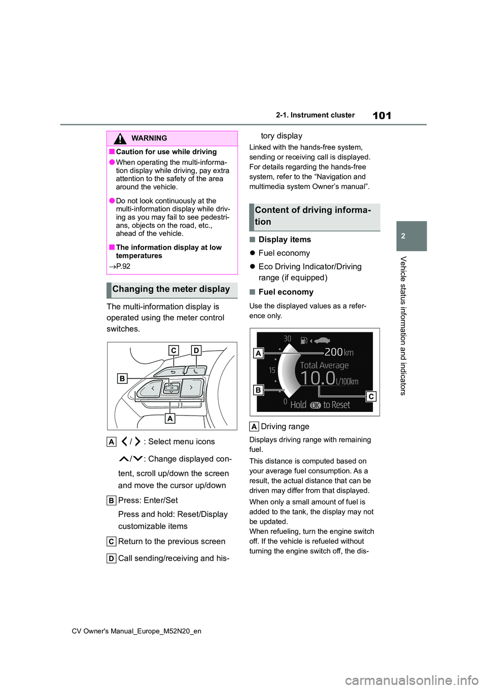 TOYOTA YARIS CROSS 2022 User Guide 101
2
CV Owner's Manual_Europe_M52N20_en
2-1. Instrument cluster
Vehicle status information and indicators
The multi-information display is
operated using the meter control
switches.
/ : Sele TOYOTA YARIS CROSS 2022 User Guide 101
2
CV Owner's Manual_Europe_M52N20_en
2-1. Instrument cluster
Vehicle status information and indicators
The multi-information display is
operated using the meter control
switches.
/ : Sele