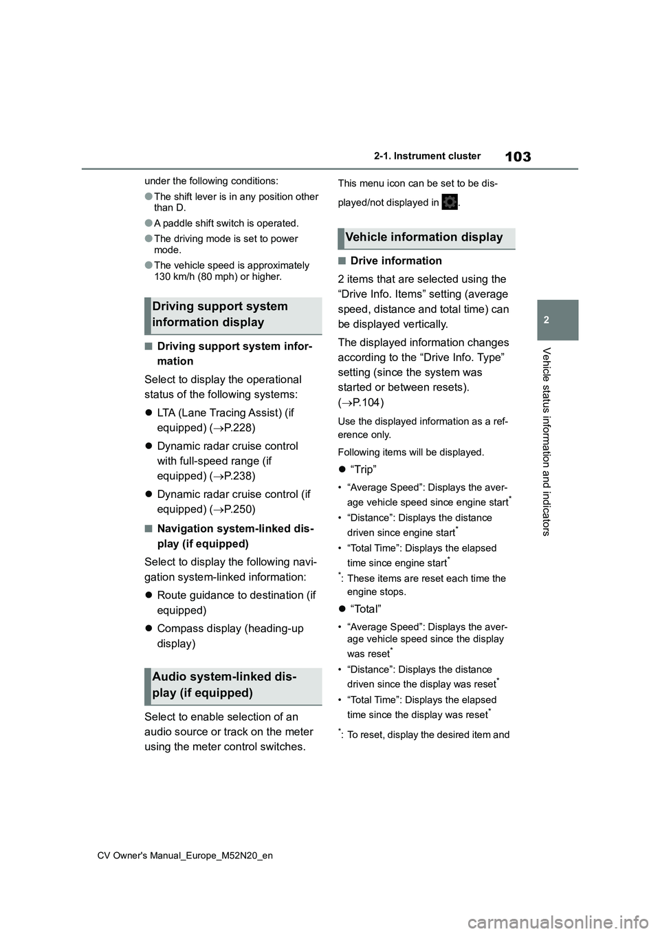 TOYOTA YARIS CROSS 2022 User Guide 103
2
CV Owner's Manual_Europe_M52N20_en
2-1. Instrument cluster
Vehicle status information and indicators
under the following conditions:
●The shift lever is in any position other than D.
●A TOYOTA YARIS CROSS 2022 User Guide 103
2
CV Owner's Manual_Europe_M52N20_en
2-1. Instrument cluster
Vehicle status information and indicators
under the following conditions:
●The shift lever is in any position other than D.
●A