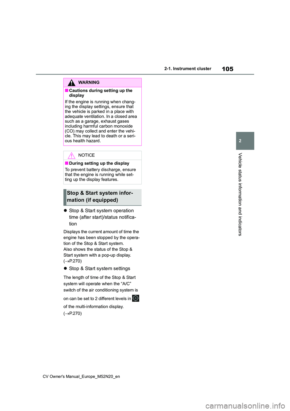 TOYOTA YARIS CROSS 2022 Owners Guide 105
2
CV Owner's Manual_Europe_M52N20_en
2-1. Instrument cluster
Vehicle status information and indicators
Stop & Start system operation
time (after start)/status notifica-
tion
Displays the TOYOTA YARIS CROSS 2022 Owners Guide 105
2
CV Owner's Manual_Europe_M52N20_en
2-1. Instrument cluster
Vehicle status information and indicators
Stop & Start system operation
time (after start)/status notifica-
tion
Displays the