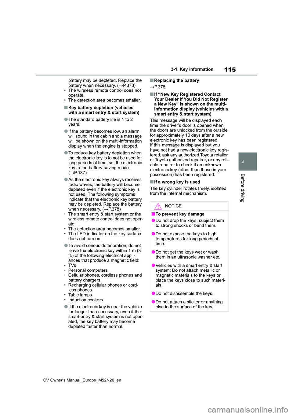 TOYOTA YARIS CROSS 2022  Owners Manual 115
3
CV Owner's Manual_Europe_M52N20_en
3-1. Key information
Before driving
battery may be depleted. Replace the  
battery when necessary. ( P.378) • The wireless remote control does not ope