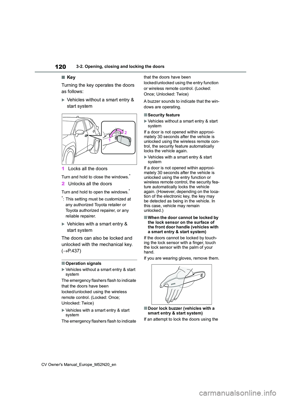 TOYOTA YARIS CROSS 2022  Owners Manual 120
CV Owner's Manual_Europe_M52N20_en
3-2. Opening, closing and locking the doors
■Key 
Turning the key operates the doors  
as follows:
Vehicles without a smart entry &  
start system 
1 Lo