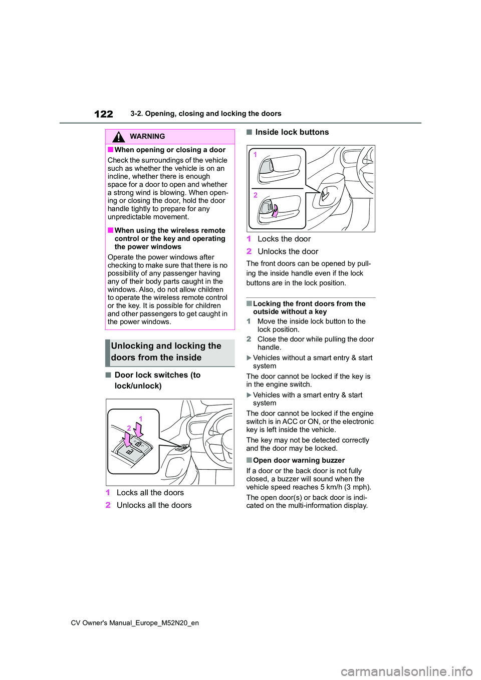 TOYOTA YARIS CROSS 2022 Owners Manual 122
CV Owner's Manual_Europe_M52N20_en
3-2. Opening, closing and locking the doors
■Door lock switches (to
lock/unlock)
1 Locks all the doors
2 Unlocks all the doors
■Inside lock buttons
TOYOTA YARIS CROSS 2022 Owners Manual 122
CV Owner's Manual_Europe_M52N20_en
3-2. Opening, closing and locking the doors
■Door lock switches (to
lock/unlock)
1 Locks all the doors
2 Unlocks all the doors
■Inside lock buttons