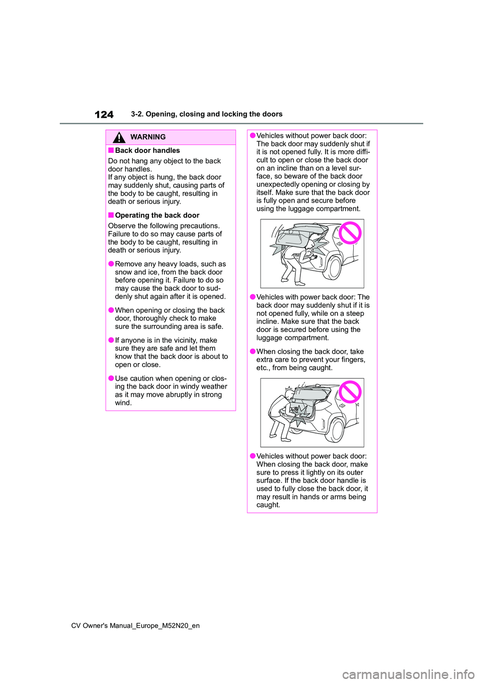 TOYOTA YARIS CROSS 2022 Owners Manual 124
CV Owner's Manual_Europe_M52N20_en
3-2. Opening, closing and locking the doors
WARNING
■Back door handles
Do not hang any object to the back
door handles. If any object is hung, the back TOYOTA YARIS CROSS 2022 Owners Manual 124
CV Owner's Manual_Europe_M52N20_en
3-2. Opening, closing and locking the doors
WARNING
■Back door handles
Do not hang any object to the back
door handles. If any object is hung, the back