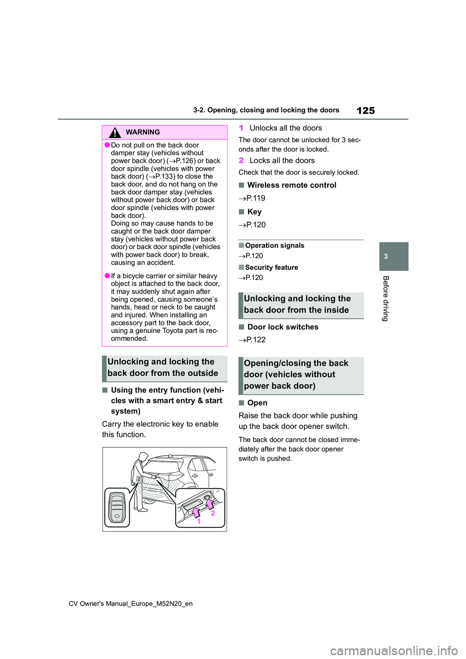 TOYOTA YARIS CROSS 2022 Owners Manual 125
3
CV Owner's Manual_Europe_M52N20_en
3-2. Opening, closing and locking the doors
Before driving
■Using the entry function (vehi-
cles with a smart entry & start
system)
Carry the electro TOYOTA YARIS CROSS 2022 Owners Manual 125
3
CV Owner's Manual_Europe_M52N20_en
3-2. Opening, closing and locking the doors
Before driving
■Using the entry function (vehi-
cles with a smart entry & start
system)
Carry the electro