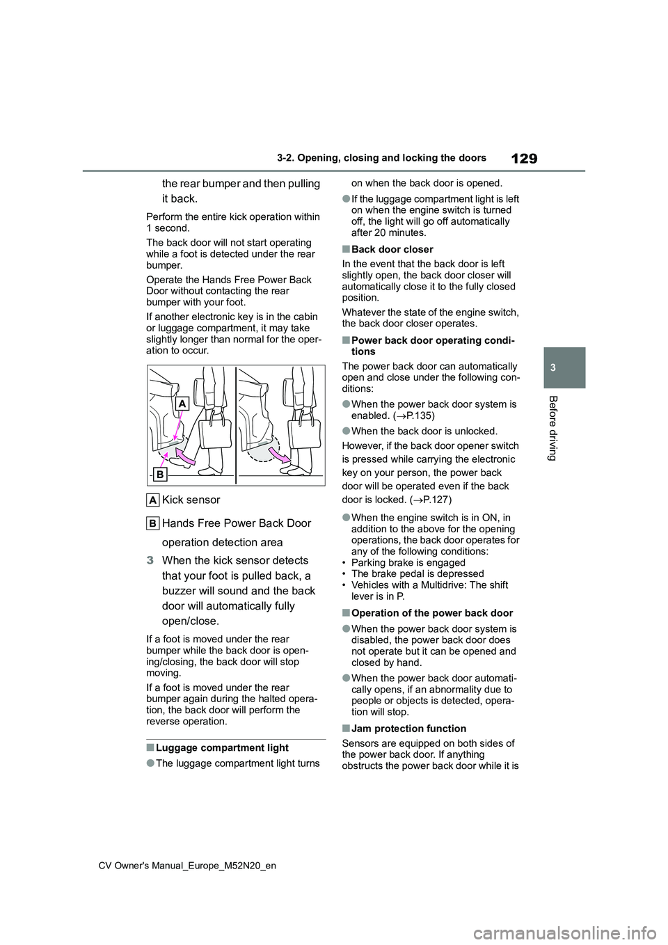 TOYOTA YARIS CROSS 2022 Owners Manual 129
3
CV Owner's Manual_Europe_M52N20_en
3-2. Opening, closing and locking the doors
Before driving
the rear bumper and then pulling
it back.
Perform the entire kick operation within
1 second. TOYOTA YARIS CROSS 2022 Owners Manual 129
3
CV Owner's Manual_Europe_M52N20_en
3-2. Opening, closing and locking the doors
Before driving
the rear bumper and then pulling
it back.
Perform the entire kick operation within
1 second.