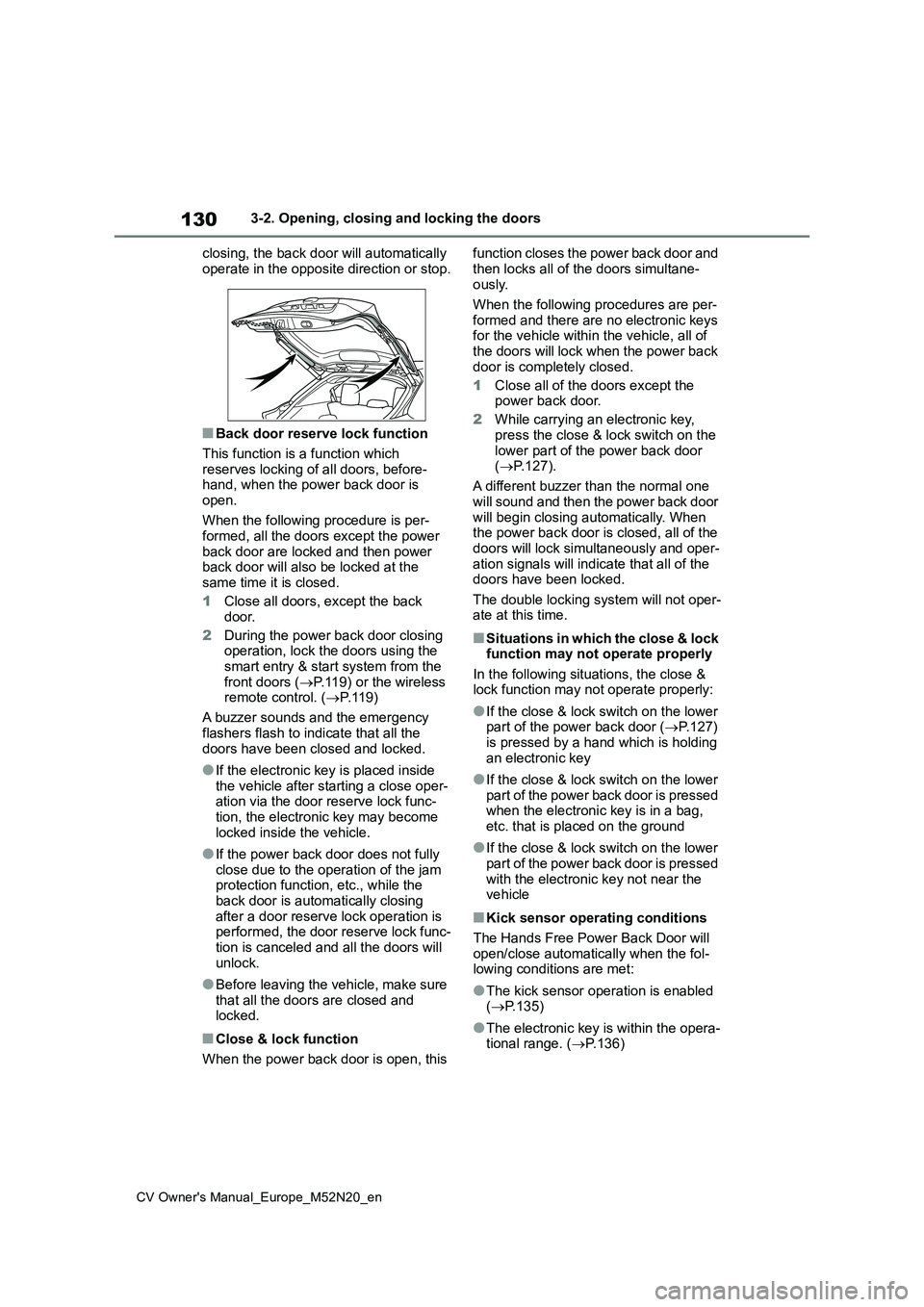 TOYOTA YARIS CROSS 2022 Owners Manual 130
CV Owner's Manual_Europe_M52N20_en
3-2. Opening, closing and locking the doors
closing, the back door will automatically
operate in the opposite direction or stop.
■Back door reserve lock TOYOTA YARIS CROSS 2022 Owners Manual 130
CV Owner's Manual_Europe_M52N20_en
3-2. Opening, closing and locking the doors
closing, the back door will automatically
operate in the opposite direction or stop.
■Back door reserve lock