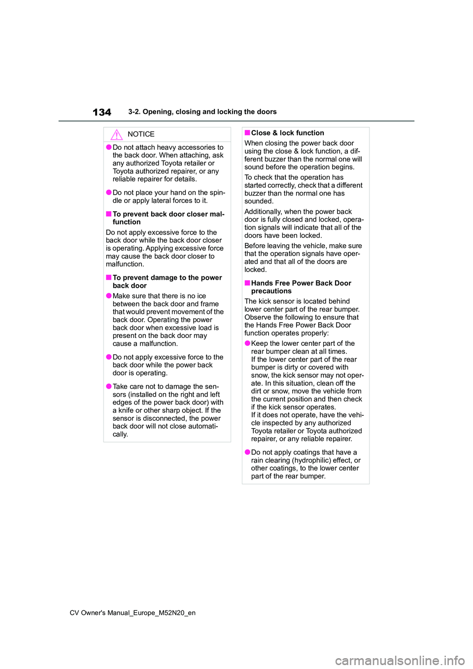 TOYOTA YARIS CROSS 2022 Owners Manual 134
CV Owner's Manual_Europe_M52N20_en
3-2. Opening, closing and locking the doors
NOTICE
●Do not attach heavy accessories to the back door. When attaching, ask
any authorized Toyota retailer TOYOTA YARIS CROSS 2022 Owners Manual 134
CV Owner's Manual_Europe_M52N20_en
3-2. Opening, closing and locking the doors
NOTICE
●Do not attach heavy accessories to the back door. When attaching, ask
any authorized Toyota retailer