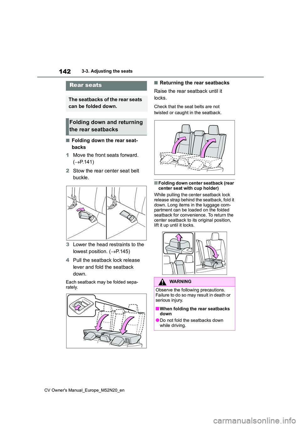 TOYOTA YARIS CROSS 2022  Owners Manual 142
CV Owner's Manual_Europe_M52N20_en
3-3. Adjusting the seats
■Folding down the rear seat- 
backs 
1 Move the front seats forward.  
( P.141) 
2 Stow the rear center seat belt  
buckle. 
3 