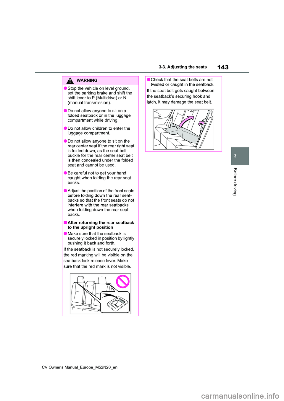 TOYOTA YARIS CROSS 2022  Owners Manual 143
3
CV Owner's Manual_Europe_M52N20_en
3-3. Adjusting the seats
Before driving
WARNING
●Stop the vehicle on level ground,  set the parking brake and shift the  
shift lever to P (Multidrive) o