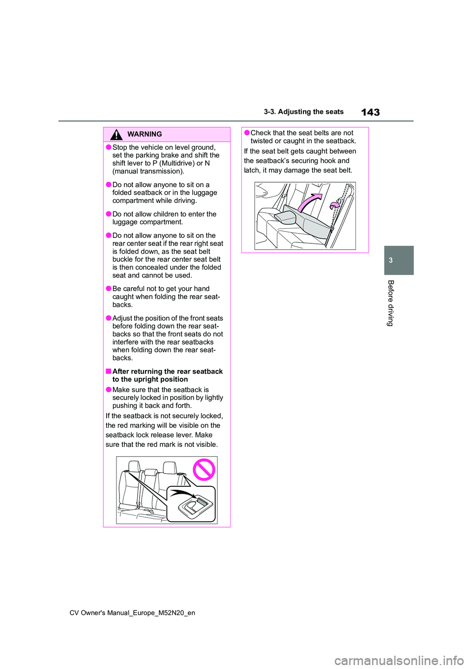 TOYOTA YARIS CROSS 2022 Owners Manual 143
3
CV Owner's Manual_Europe_M52N20_en
3-3. Adjusting the seats
Before driving
WARNING
●Stop the vehicle on level ground, set the parking brake and shift the
shift lever to P (Multidrive) o TOYOTA YARIS CROSS 2022 Owners Manual 143
3
CV Owner's Manual_Europe_M52N20_en
3-3. Adjusting the seats
Before driving
WARNING
●Stop the vehicle on level ground, set the parking brake and shift the
shift lever to P (Multidrive) o