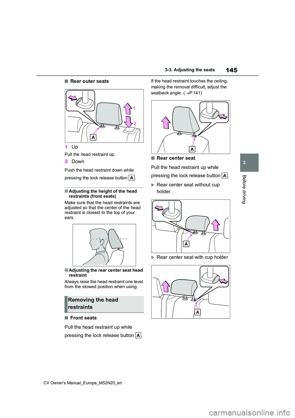 TOYOTA YARIS CROSS 2022 Owners Manual 145
3
CV Owner's Manual_Europe_M52N20_en
3-3. Adjusting the seats
Before driving
■Rear outer seats
1 Up
Pull the head restraint up.
2Down
Push the head restraint down while
pressing the lock TOYOTA YARIS CROSS 2022 Owners Manual 145
3
CV Owner's Manual_Europe_M52N20_en
3-3. Adjusting the seats
Before driving
■Rear outer seats
1 Up
Pull the head restraint up.
2Down
Push the head restraint down while
pressing the lock