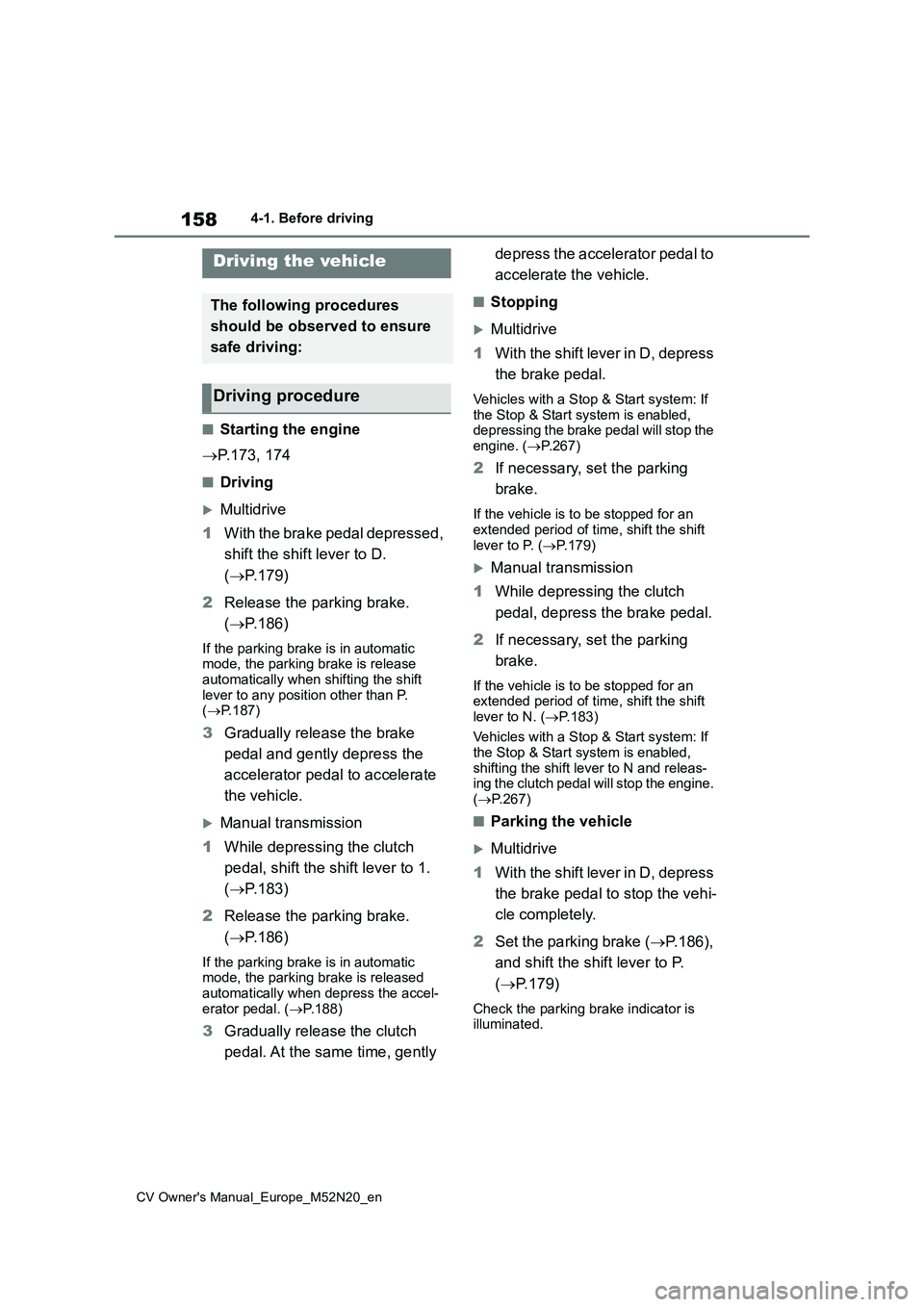 TOYOTA YARIS CROSS 2022 Owners Manual 158
CV Owner's Manual_Europe_M52N20_en
4-1. Before driving
4-1.Before driv in g
■Starting the engine
P.173, 174
■Driving
Multidrive
1 With the brake pedal depressed,
shift the shif TOYOTA YARIS CROSS 2022 Owners Manual 158
CV Owner's Manual_Europe_M52N20_en
4-1. Before driving
4-1.Before driv in g
■Starting the engine
P.173, 174
■Driving
Multidrive
1 With the brake pedal depressed,
shift the shif