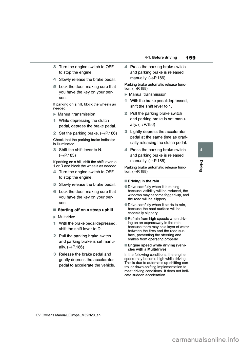 TOYOTA YARIS CROSS 2022 Owners Manual 159
4
CV Owner's Manual_Europe_M52N20_en
4-1. Before driving
Driving
3Turn the engine switch to OFF
to stop the engine.
4 Slowly release the brake pedal.
5 Lock the door, making sure that
yo TOYOTA YARIS CROSS 2022 Owners Manual 159
4
CV Owner's Manual_Europe_M52N20_en
4-1. Before driving
Driving
3Turn the engine switch to OFF
to stop the engine.
4 Slowly release the brake pedal.
5 Lock the door, making sure that
yo