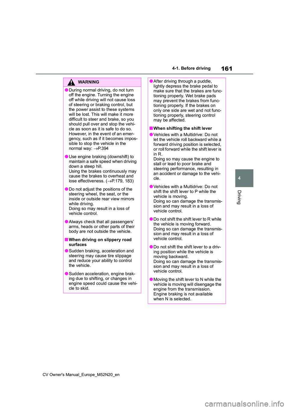 TOYOTA YARIS CROSS 2022 Owners Manual 161
4
CV Owner's Manual_Europe_M52N20_en
4-1. Before driving
Driving
WARNING
●During normal driving, do not turn off the engine. Turning the engine
off while driving will not cause loss of s TOYOTA YARIS CROSS 2022 Owners Manual 161
4
CV Owner's Manual_Europe_M52N20_en
4-1. Before driving
Driving
WARNING
●During normal driving, do not turn off the engine. Turning the engine
off while driving will not cause loss of s