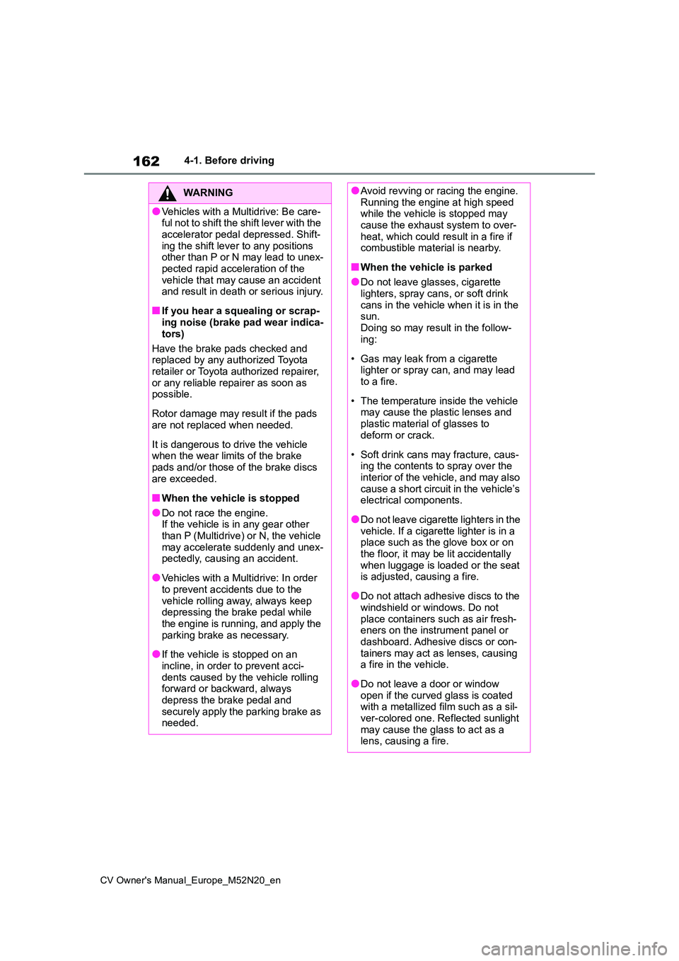 TOYOTA YARIS CROSS 2022 Owners Manual 162
CV Owner's Manual_Europe_M52N20_en
4-1. Before driving
WARNING
●Vehicles with a Multidrive: Be care- ful not to shift the shift lever with the
accelerator pedal depressed. Shift- ing the s TOYOTA YARIS CROSS 2022 Owners Manual 162
CV Owner's Manual_Europe_M52N20_en
4-1. Before driving
WARNING
●Vehicles with a Multidrive: Be care- ful not to shift the shift lever with the
accelerator pedal depressed. Shift- ing the s