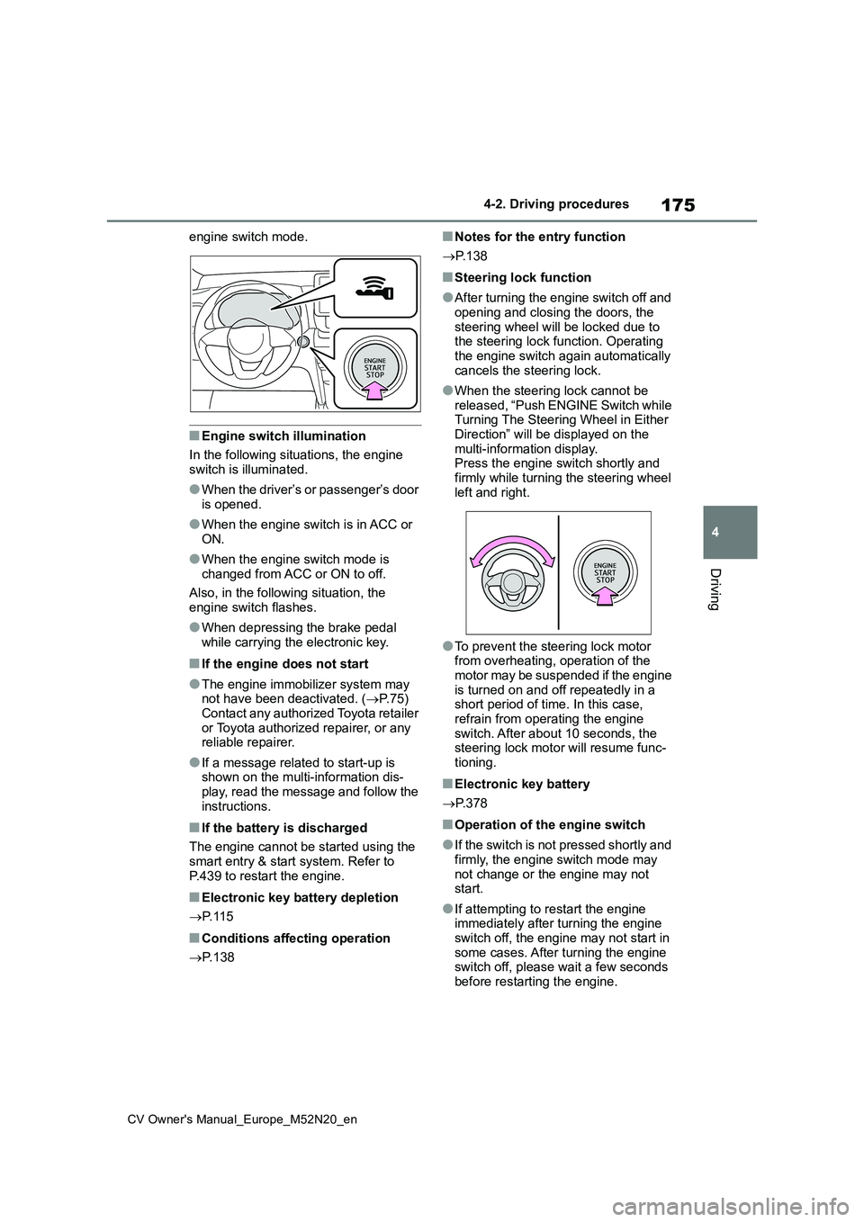TOYOTA YARIS CROSS 2022 Owners Guide 175
4
CV Owner's Manual_Europe_M52N20_en
4-2. Driving procedures
Driving
engine switch mode.
■Engine switch illumination
In the following situations, the engine switch is illuminated.
●When TOYOTA YARIS CROSS 2022 Owners Guide 175
4
CV Owner's Manual_Europe_M52N20_en
4-2. Driving procedures
Driving
engine switch mode.
■Engine switch illumination
In the following situations, the engine switch is illuminated.
●When