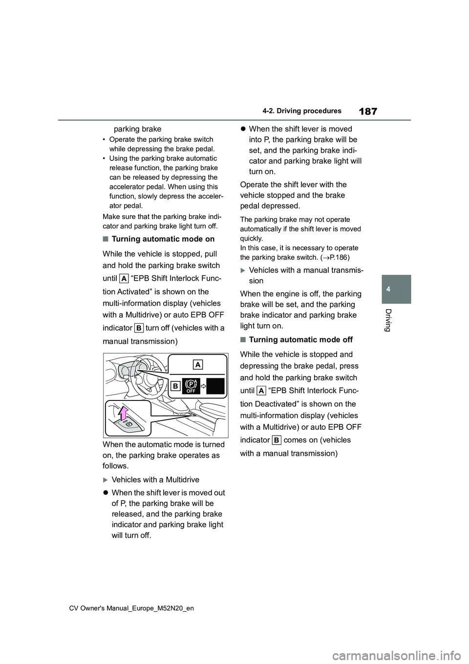 TOYOTA YARIS CROSS 2022 Workshop Manual 187
4
CV Owner's Manual_Europe_M52N20_en
4-2. Driving procedures
Driving
parking brake
• Operate the parking brake switch
while depressing the brake pedal.
• Using the parking brake automati TOYOTA YARIS CROSS 2022 Workshop Manual 187
4
CV Owner's Manual_Europe_M52N20_en
4-2. Driving procedures
Driving
parking brake
• Operate the parking brake switch
while depressing the brake pedal.
• Using the parking brake automati