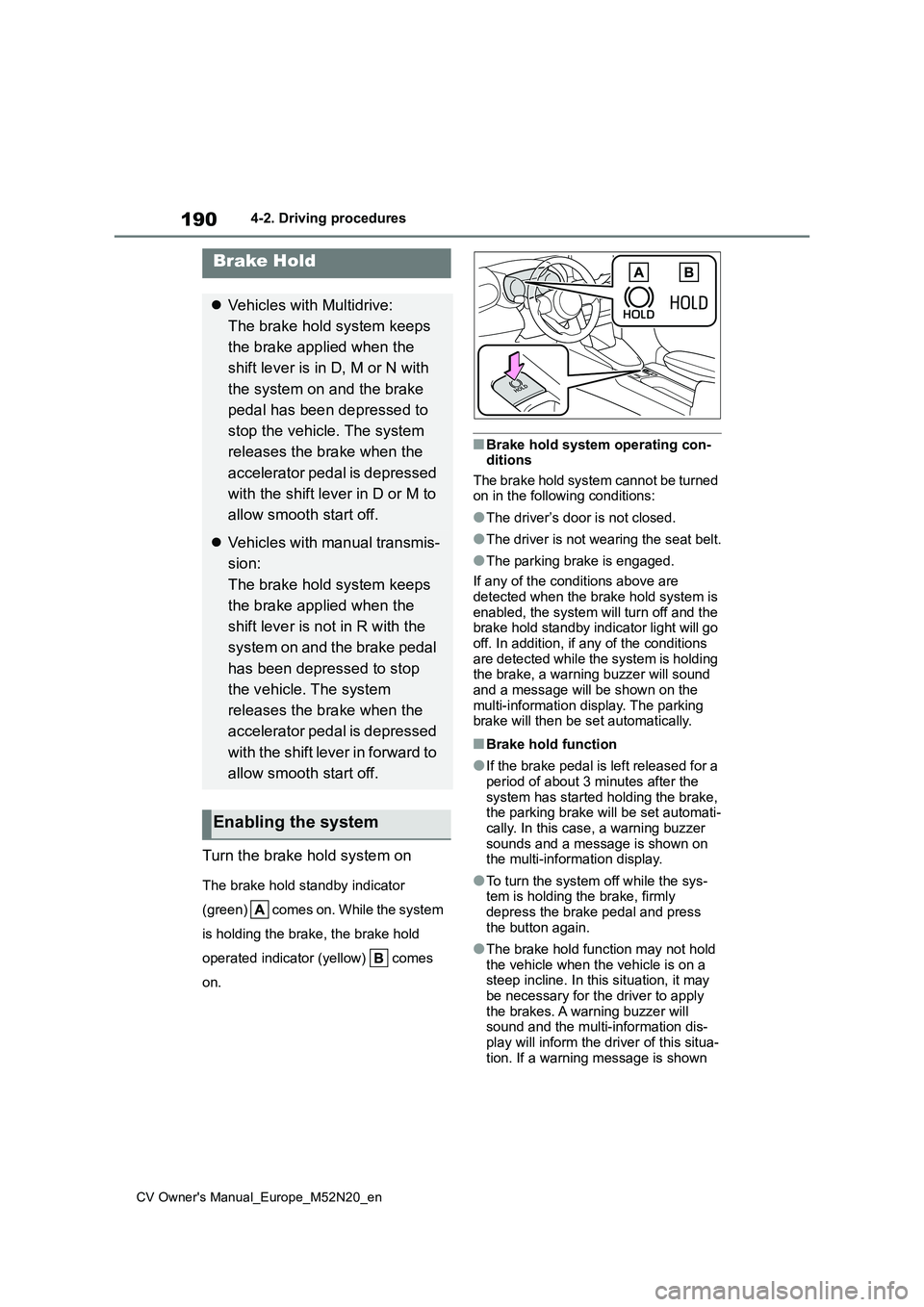 TOYOTA YARIS CROSS 2022 Repair Manual 190
CV Owner's Manual_Europe_M52N20_en
4-2. Driving procedures
Turn the brake hold system on
The brake hold standby indicator
(green) comes on. While the system
is holding the brake, the bra TOYOTA YARIS CROSS 2022 Repair Manual 190
CV Owner's Manual_Europe_M52N20_en
4-2. Driving procedures
Turn the brake hold system on
The brake hold standby indicator
(green) comes on. While the system
is holding the brake, the bra