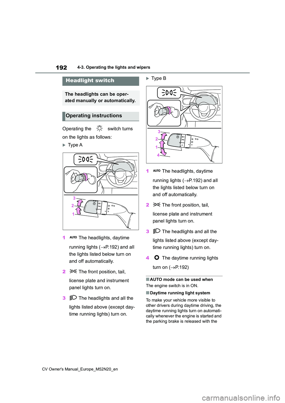TOYOTA YARIS CROSS 2022 Owners Manual 192
CV Owner's Manual_Europe_M52N20_en
4-3. Operating the lights and wipers
4-3.Operating the lights and wipers
Operating the switch turns
on the lights as follows:
Type A
1 The headlight TOYOTA YARIS CROSS 2022 Owners Manual 192
CV Owner's Manual_Europe_M52N20_en
4-3. Operating the lights and wipers
4-3.Operating the lights and wipers
Operating the switch turns
on the lights as follows:
Type A
1 The headlight
