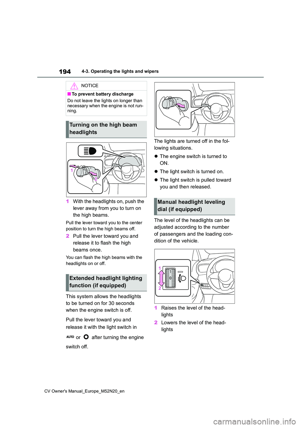TOYOTA YARIS CROSS 2022 Owners Manual 194
CV Owner's Manual_Europe_M52N20_en
4-3. Operating the lights and wipers
1With the headlights on, push the
lever away from you to turn on
the high beams.
Pull the lever toward you to the ce TOYOTA YARIS CROSS 2022 Owners Manual 194
CV Owner's Manual_Europe_M52N20_en
4-3. Operating the lights and wipers
1With the headlights on, push the
lever away from you to turn on
the high beams.
Pull the lever toward you to the ce