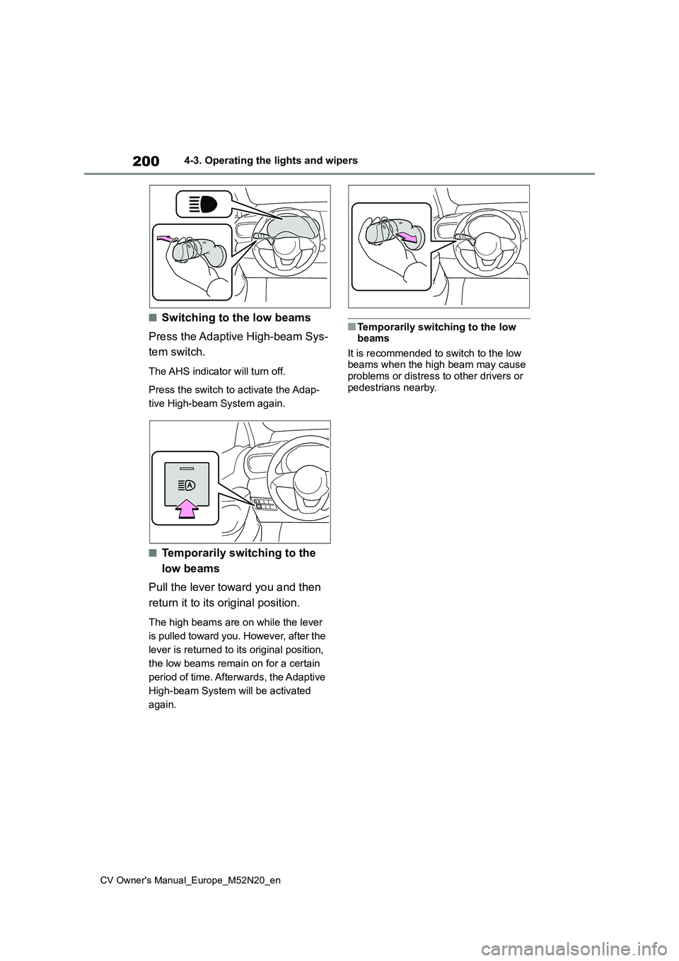 TOYOTA YARIS CROSS 2022 Owners Manual 200
CV Owner's Manual_Europe_M52N20_en
4-3. Operating the lights and wipers
■Switching to the low beams
Press the Adaptive High-beam Sys-
tem switch.
The AHS indicator will turn off.
Press th TOYOTA YARIS CROSS 2022 Owners Manual 200
CV Owner's Manual_Europe_M52N20_en
4-3. Operating the lights and wipers
■Switching to the low beams
Press the Adaptive High-beam Sys-
tem switch.
The AHS indicator will turn off.
Press th