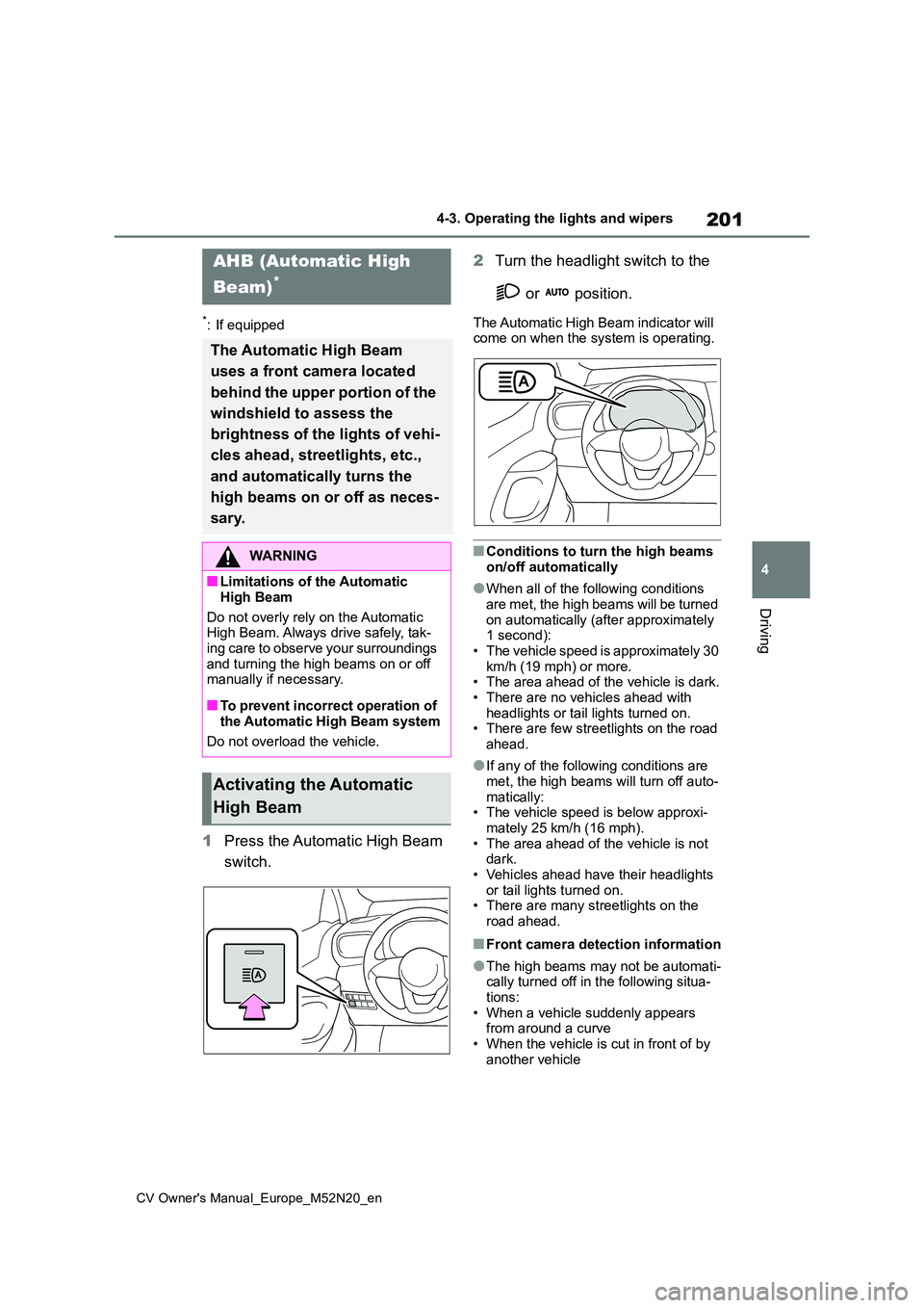 TOYOTA YARIS CROSS 2022 Owners Manual 201
4
CV Owner's Manual_Europe_M52N20_en
4-3. Operating the lights and wipers
Driving
*: If equipped
1Press the Automatic High Beam
switch.
2 Turn the headlight switch to the
or position.
TOYOTA YARIS CROSS 2022 Owners Manual 201
4
CV Owner's Manual_Europe_M52N20_en
4-3. Operating the lights and wipers
Driving
*: If equipped
1Press the Automatic High Beam
switch.
2 Turn the headlight switch to the
or position.
