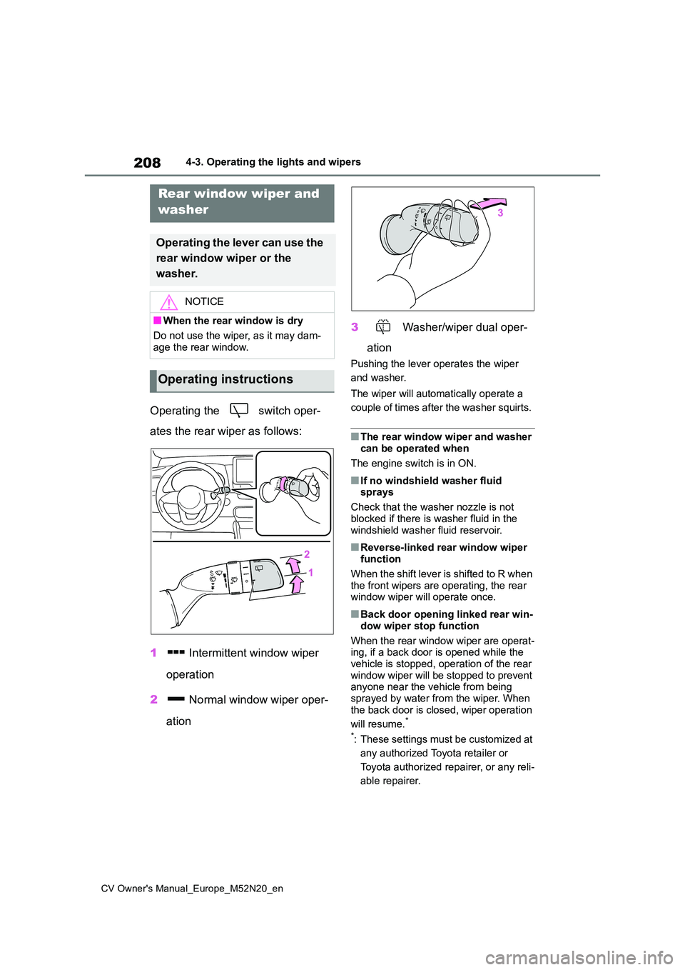 TOYOTA YARIS CROSS 2022 Owners Manual 208
CV Owner's Manual_Europe_M52N20_en
4-3. Operating the lights and wipers
Operating the switch oper-
ates the rear wiper as follows:
1 Intermittent window wiper
operation
2 Normal windo TOYOTA YARIS CROSS 2022 Owners Manual 208
CV Owner's Manual_Europe_M52N20_en
4-3. Operating the lights and wipers
Operating the switch oper-
ates the rear wiper as follows:
1 Intermittent window wiper
operation
2 Normal windo