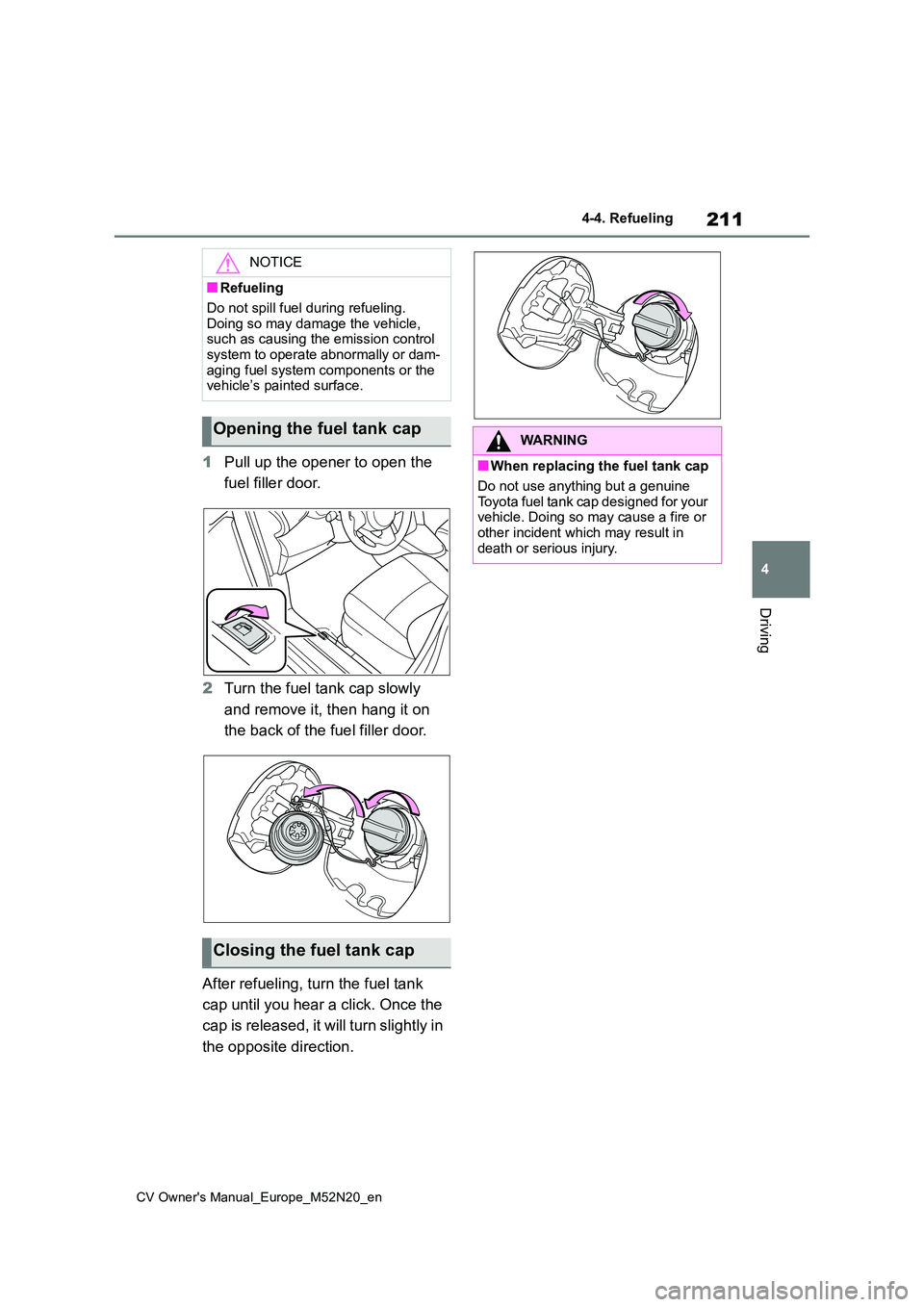 TOYOTA YARIS CROSS 2022 Owners Manual 211
4
CV Owner's Manual_Europe_M52N20_en
4-4. Refueling
Driving
1Pull up the opener to open the
fuel filler door.
2 Turn the fuel tank cap slowly
and remove it, then hang it on
the back of TOYOTA YARIS CROSS 2022 Owners Manual 211
4
CV Owner's Manual_Europe_M52N20_en
4-4. Refueling
Driving
1Pull up the opener to open the
fuel filler door.
2 Turn the fuel tank cap slowly
and remove it, then hang it on
the back of