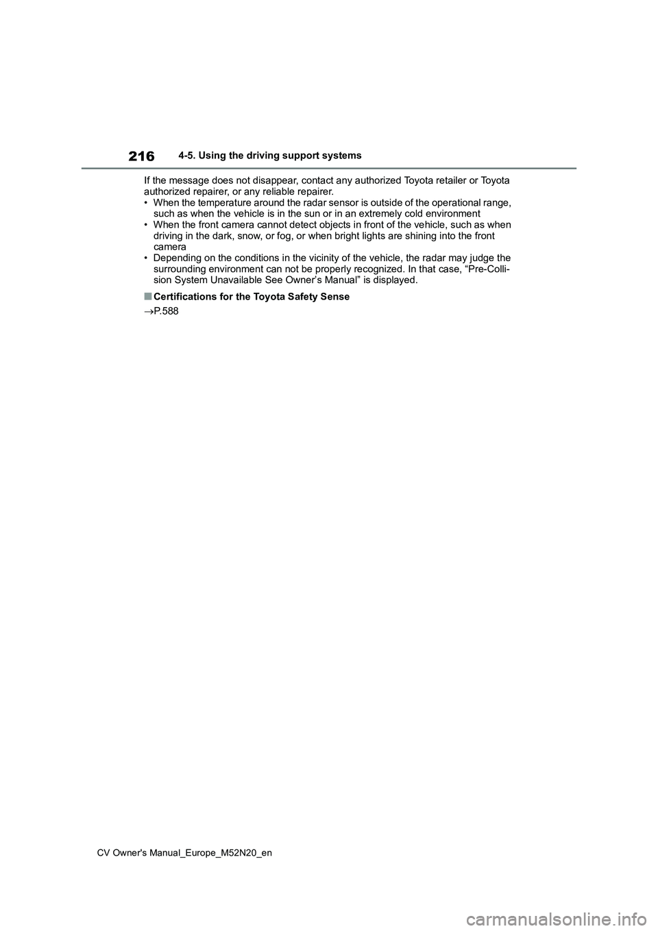 TOYOTA YARIS CROSS 2022 Owners Manual 216
CV Owner's Manual_Europe_M52N20_en
4-5. Using the driving support systems
If the message does not disappear, contact any authorized Toyot a retailer or Toyota
authorized repairer, or any re TOYOTA YARIS CROSS 2022 Owners Manual 216
CV Owner's Manual_Europe_M52N20_en
4-5. Using the driving support systems
If the message does not disappear, contact any authorized Toyot a retailer or Toyota
authorized repairer, or any re