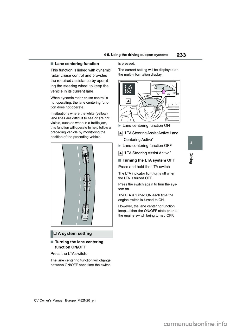 TOYOTA YARIS CROSS 2022 Repair Manual 233
4
CV Owner's Manual_Europe_M52N20_en
4-5. Using the driving support systems
Driving
■Lane centering function
This function is linked with dynamic
radar cruise control and provides
the r TOYOTA YARIS CROSS 2022 Repair Manual 233
4
CV Owner's Manual_Europe_M52N20_en
4-5. Using the driving support systems
Driving
■Lane centering function
This function is linked with dynamic
radar cruise control and provides
the r